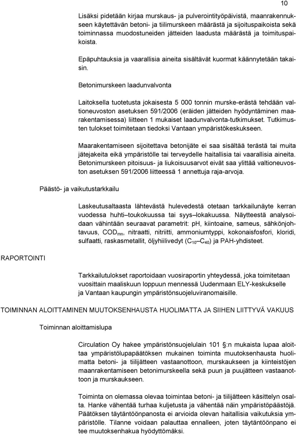Betonimurskeen laadunvalvonta Laitoksella tuotetusta jokaisesta 5 000 tonnin murske-erästä tehdään valtioneuvoston asetuksen 591/2006 (eräiden jätteiden hyödyntäminen maarakentamisessa) liitteen 1