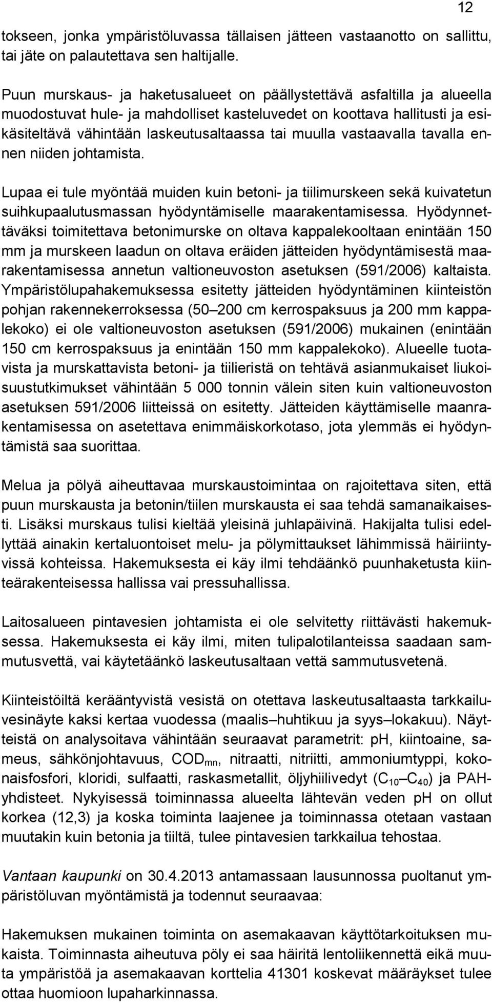 vastaavalla tavalla ennen niiden johtamista. Lupaa ei tule myöntää muiden kuin betoni- ja tiilimurskeen sekä kuivatetun suihkupaalutusmassan hyödyntämiselle maarakentamisessa.