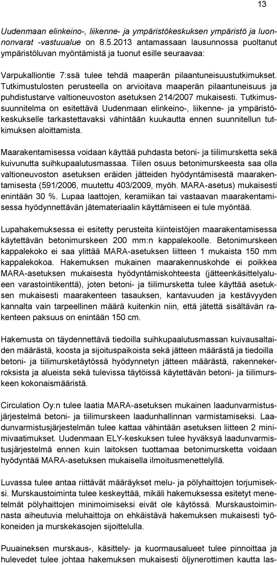 Tutkimustulosten perusteella on arvioitava maaperän pilaantuneisuus ja puhdistustarve valtioneuvoston asetuksen 214/2007 mukaisesti.