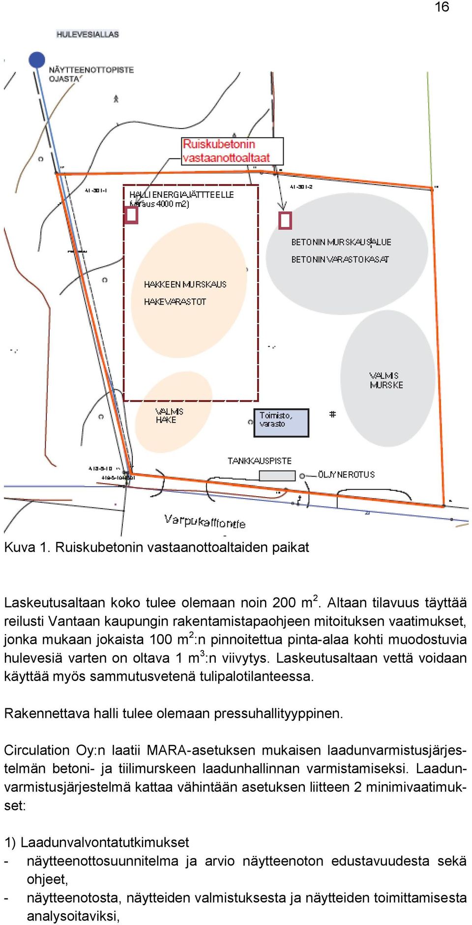 1 m 3 :n viivytys. Laskeutusaltaan vettä voidaan käyttää myös sammutusvetenä tulipalotilanteessa. Rakennettava halli tulee olemaan pressuhallityyppinen.
