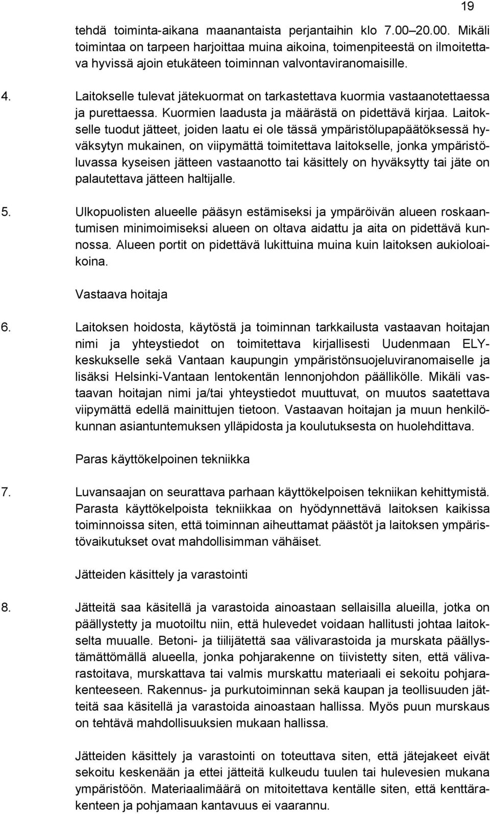 Laitokselle tuodut jätteet, joiden laatu ei ole tässä ympäristölupapäätöksessä hyväksytyn mukainen, on viipymättä toimitettava laitokselle, jonka ympäristöluvassa kyseisen jätteen vastaanotto tai