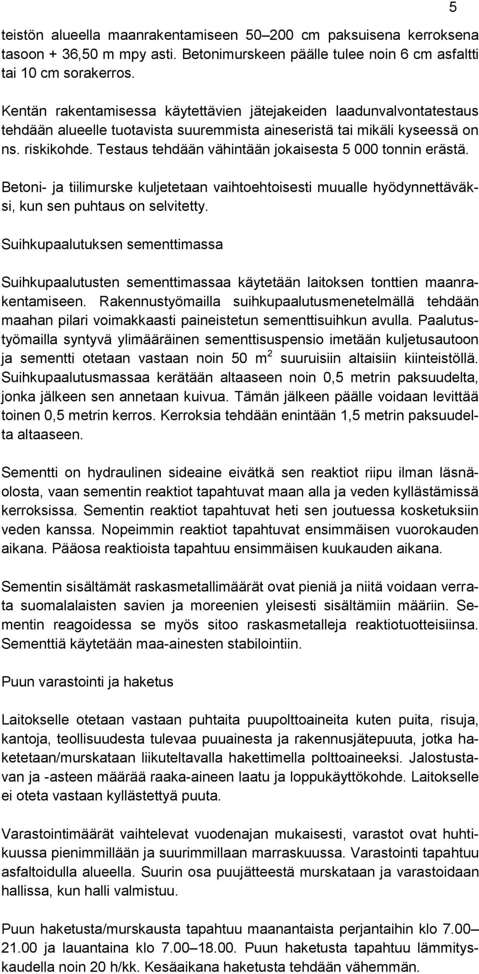 Testaus tehdään vähintään jokaisesta 5 000 tonnin erästä. Betoni- ja tiilimurske kuljetetaan vaihtoehtoisesti muualle hyödynnettäväksi, kun sen puhtaus on selvitetty.