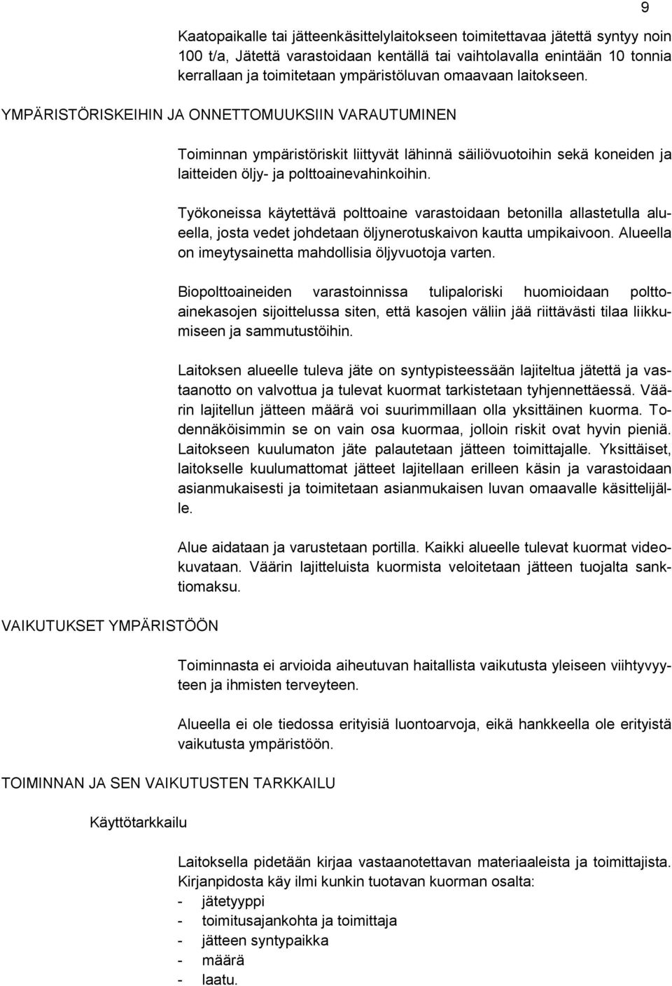 YMPÄRISTÖRISKEIHIN JA ONNETTOMUUKSIIN VARAUTUMINEN VAIKUTUKSET YMPÄRISTÖÖN TOIMINNAN JA SEN VAIKUTUSTEN TARKKAILU Käyttötarkkailu Toiminnan ympäristöriskit liittyvät lähinnä säiliövuotoihin sekä