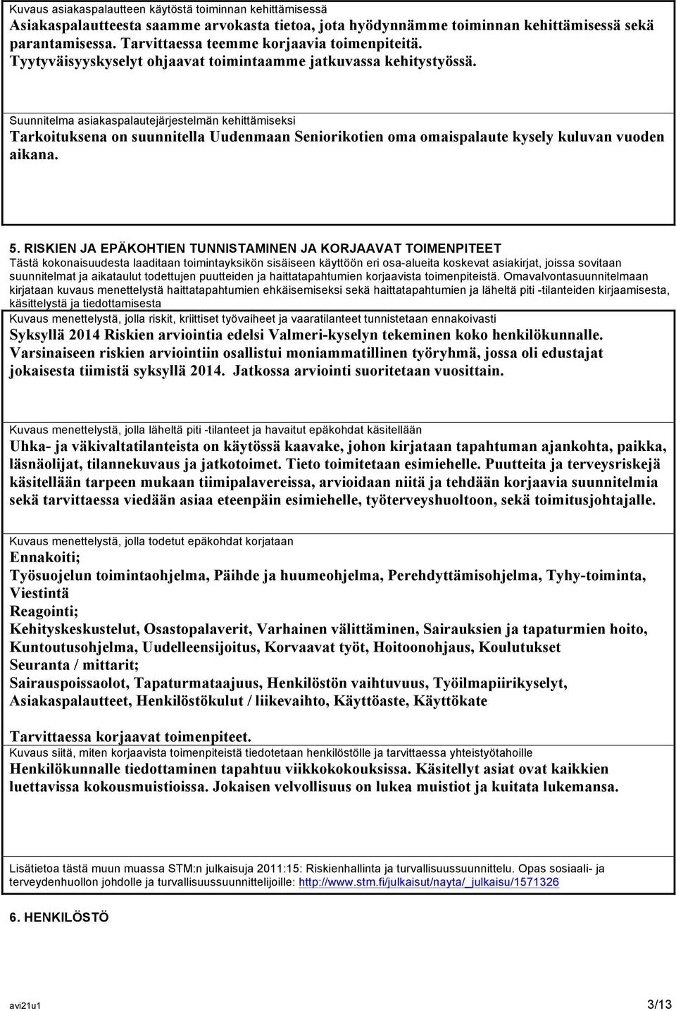 Suunnitelma asiakaspalautejärjestelmän kehittämiseksi Tarkoituksena on suunnitella Uudenmaan Seniorikotien oma omaispalaute kysely kuluvan vuoden aikana. 5.