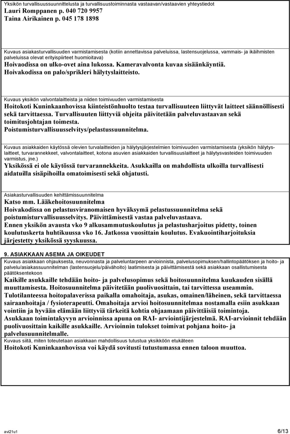 ulko-ovet aina lukossa. Kameravalvonta kuvaa sisäänkäyntiä. Hoivakodissa on palo/sprikleri hälytyslaitteisto.