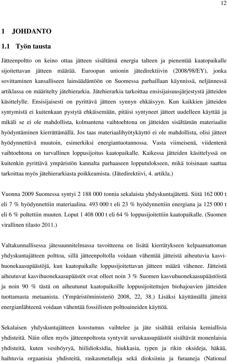 Jätehierarkia tarkoittaa ensisijaisuusjärjestystä jätteiden käsittelylle. Ensisijaisesti on pyrittävä jätteen synnyn ehkäisyyn.