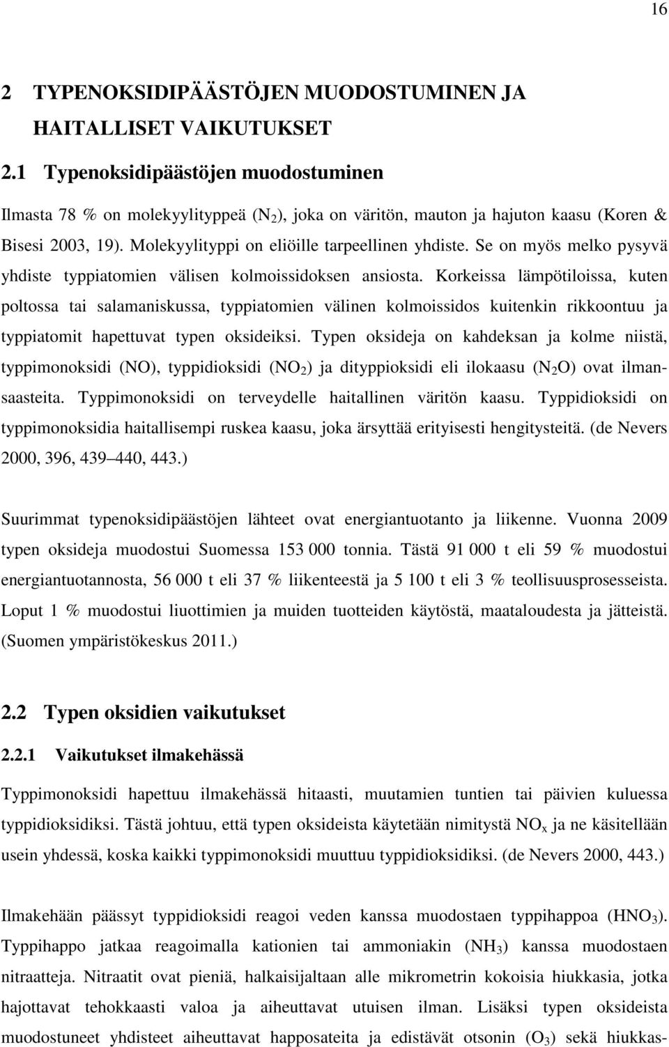 Se on myös melko pysyvä yhdiste typpiatomien välisen kolmoissidoksen ansiosta.