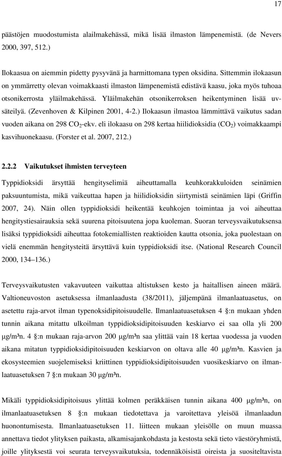 (Zevenhoven & Kilpinen 2001, 4-2.) Ilokaasun ilmastoa lämmittävä vaikutus sadan vuoden aikana on 298 CO 2 -ekv. eli ilokaasu on 298 kertaa hiilidioksidia (CO 2 ) voimakkaampi kasvihuonekaasu.