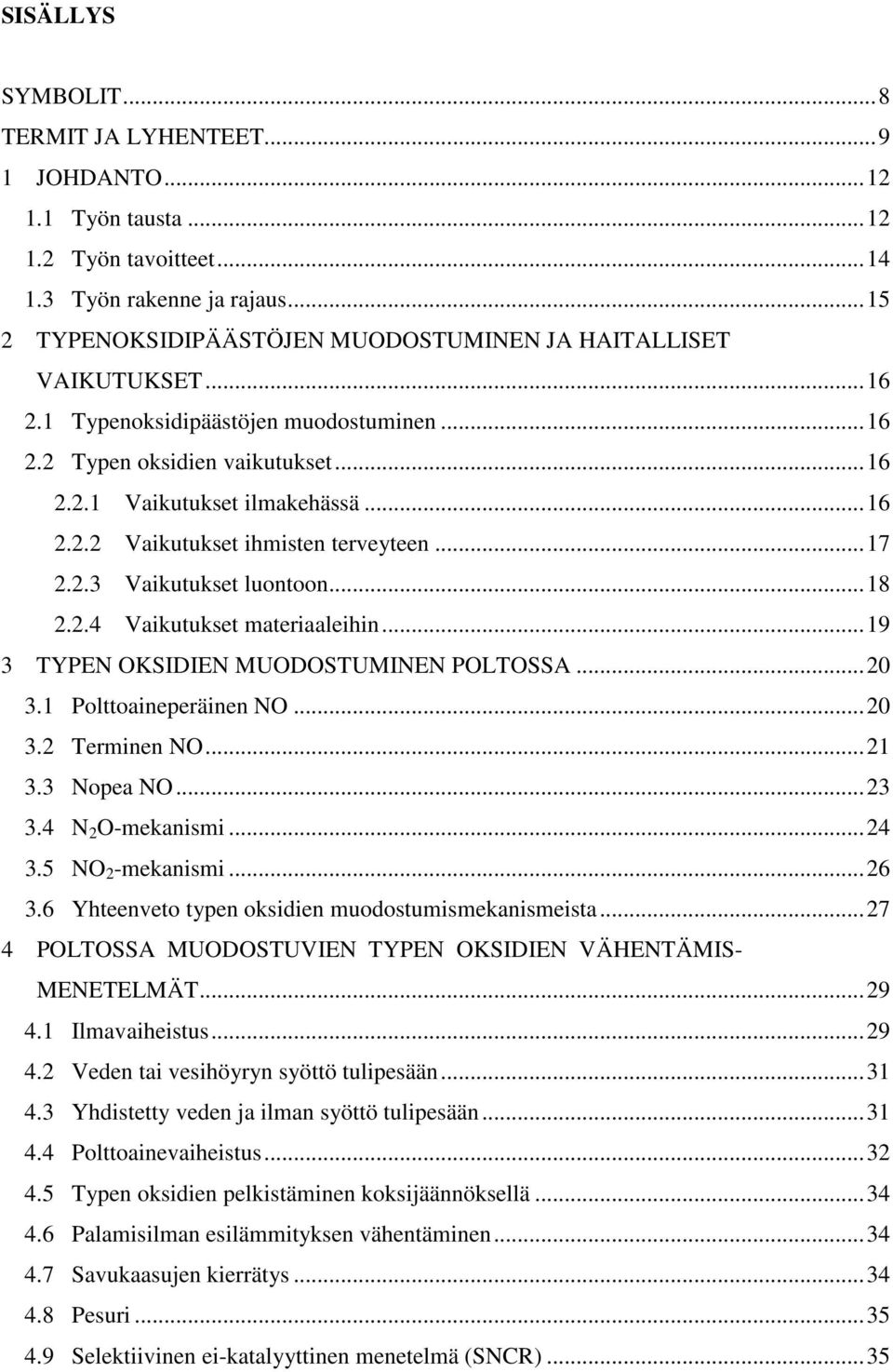 ..17 2.2.3 Vaikutukset luontoon...18 2.2.4 Vaikutukset materiaaleihin...19 3 TYPEN OKSIDIEN MUODOSTUMINEN POLTOSSA...20 3.1 Polttoaineperäinen NO...20 3.2 Terminen NO...21 3.3 Nopea NO...23 3.