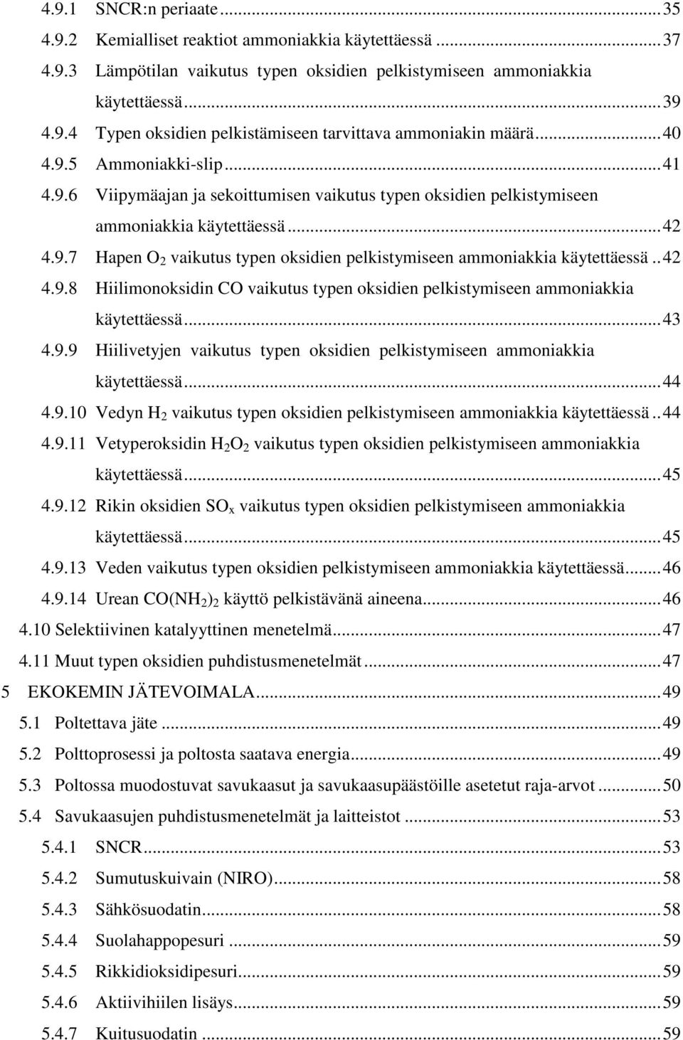 .42 4.9.8 Hiilimonoksidin CO vaikutus typen oksidien pelkistymiseen ammoniakkia käytettäessä...43 4.9.9 Hiilivetyjen vaikutus typen oksidien pelkistymiseen ammoniakkia käytettäessä...44 4.9.10 Vedyn H 2 vaikutus typen oksidien pelkistymiseen ammoniakkia käytettäessä.