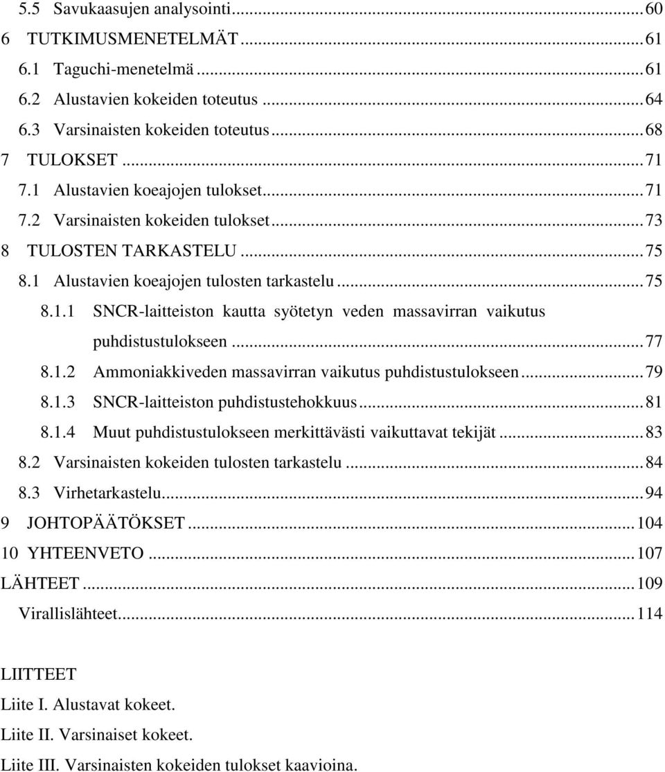 ..77 8.1.2 Ammoniakkiveden massavirran vaikutus puhdistustulokseen...79 8.1.3 SNCR-laitteiston puhdistustehokkuus...81 8.1.4 Muut puhdistustulokseen merkittävästi vaikuttavat tekijät...83 8.