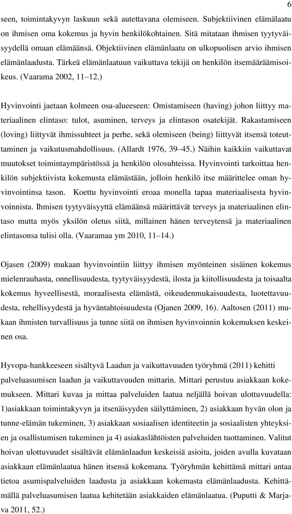 ) Hyvinvointi jaetaan kolmeen osa-alueeseen: Omistamiseen (having) johon liittyy materiaalinen elintaso: tulot, asuminen, terveys ja elintason osatekijät.