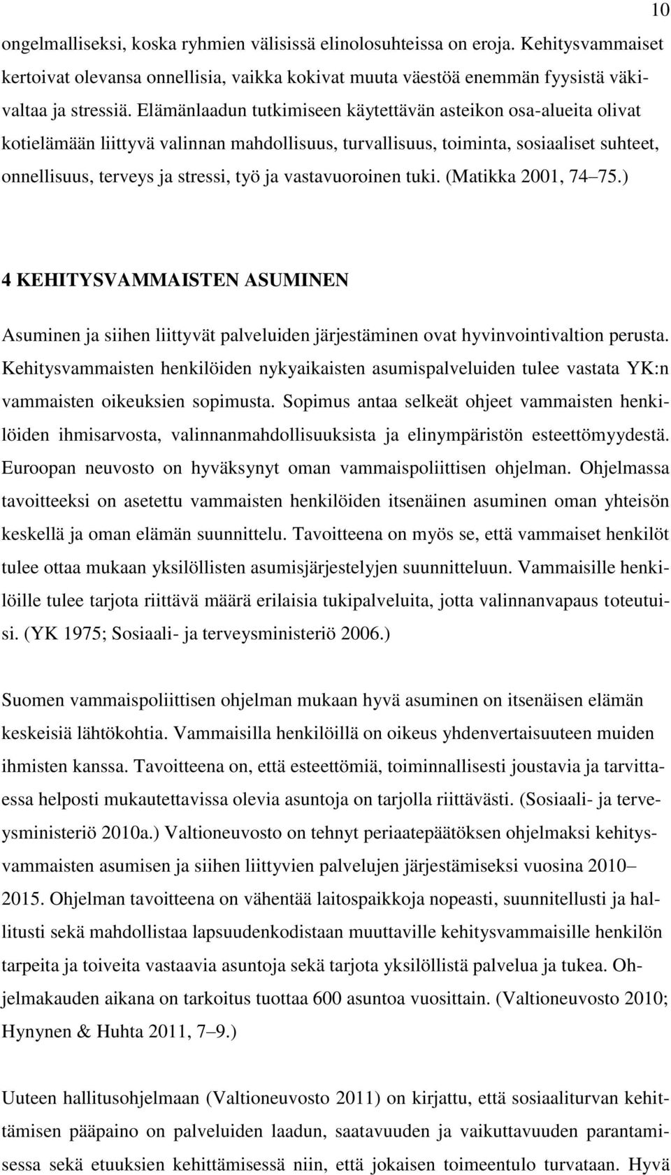 vastavuoroinen tuki. (Matikka 2001, 74 75.) 4 KEHITYSVAMMAISTEN ASUMINEN Asuminen ja siihen liittyvät palveluiden järjestäminen ovat hyvinvointivaltion perusta.