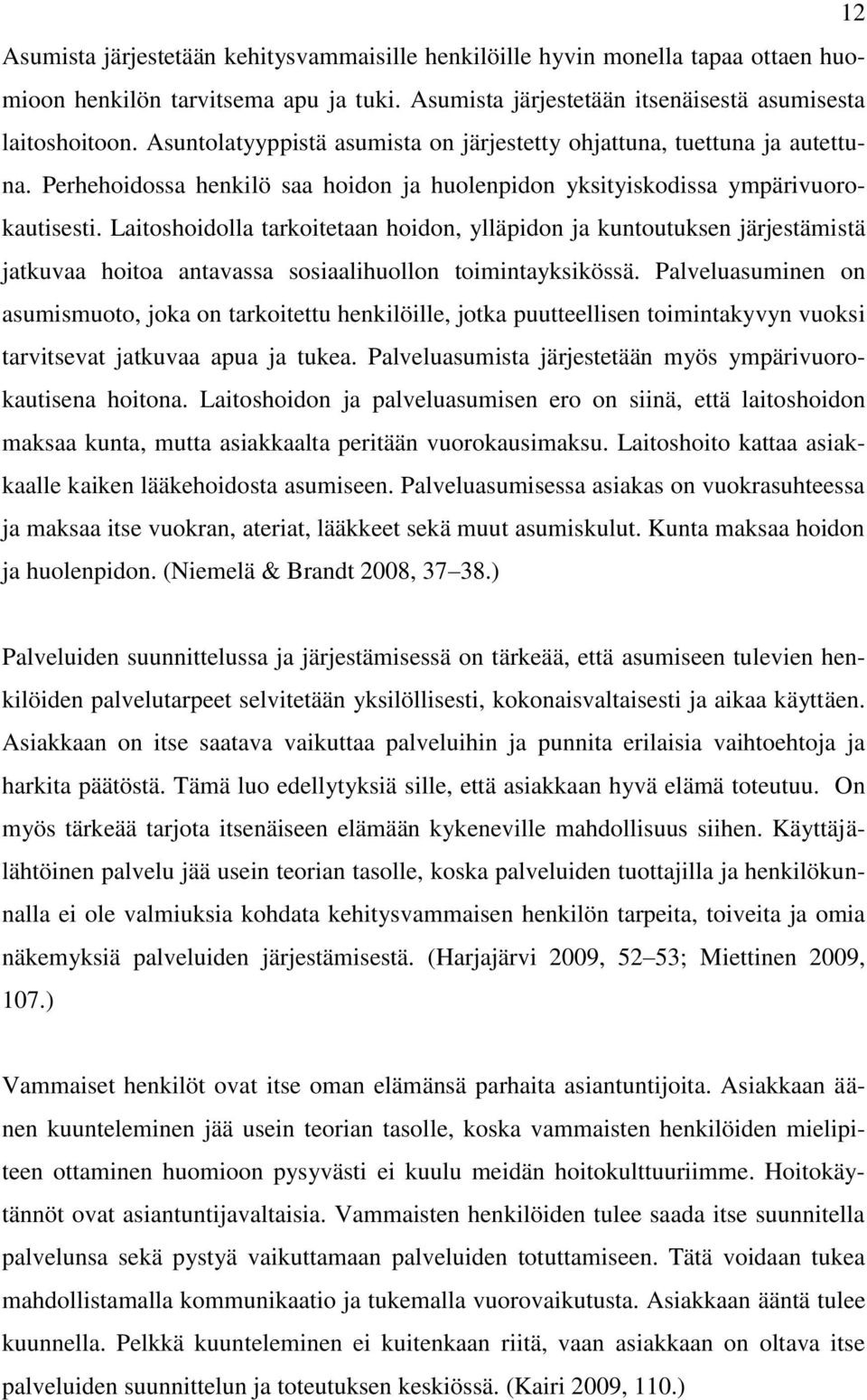 Laitoshoidolla tarkoitetaan hoidon, ylläpidon ja kuntoutuksen järjestämistä jatkuvaa hoitoa antavassa sosiaalihuollon toimintayksikössä.