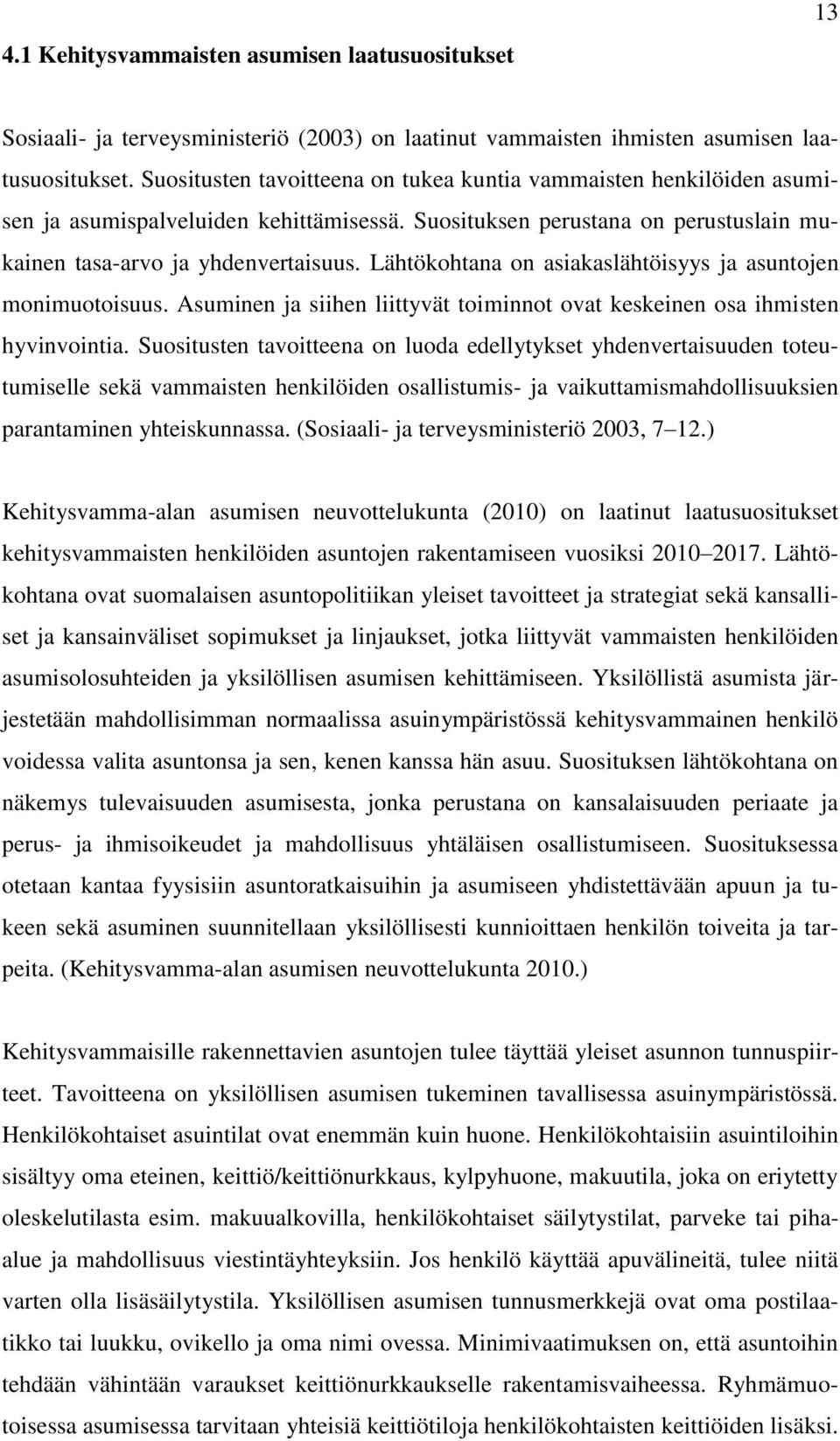 Lähtökohtana on asiakaslähtöisyys ja asuntojen monimuotoisuus. Asuminen ja siihen liittyvät toiminnot ovat keskeinen osa ihmisten hyvinvointia.