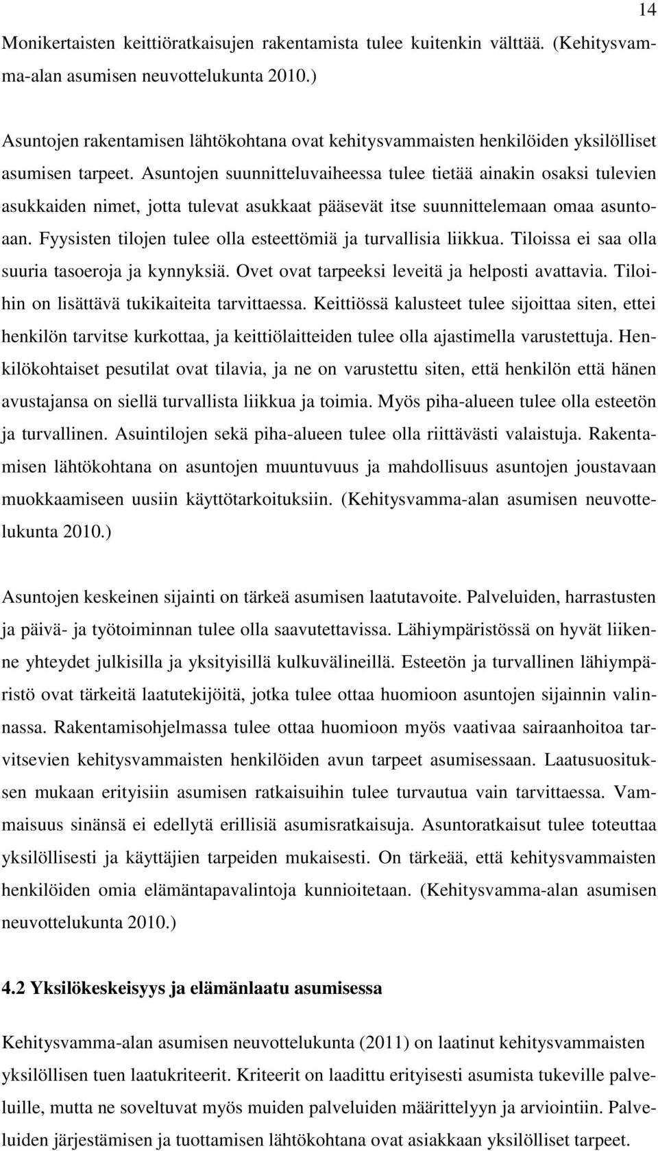 Asuntojen suunnitteluvaiheessa tulee tietää ainakin osaksi tulevien asukkaiden nimet, jotta tulevat asukkaat pääsevät itse suunnittelemaan omaa asuntoaan.