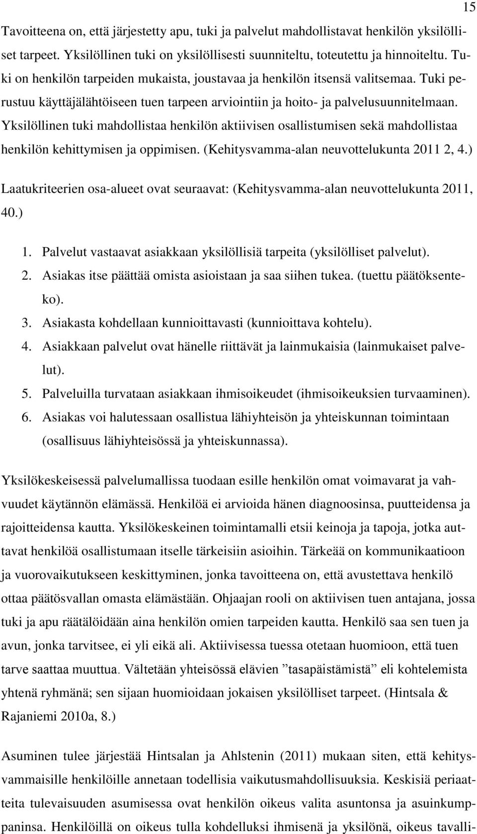 Yksilöllinen tuki mahdollistaa henkilön aktiivisen osallistumisen sekä mahdollistaa henkilön kehittymisen ja oppimisen. (Kehitysvamma-alan neuvottelukunta 2011 2, 4.