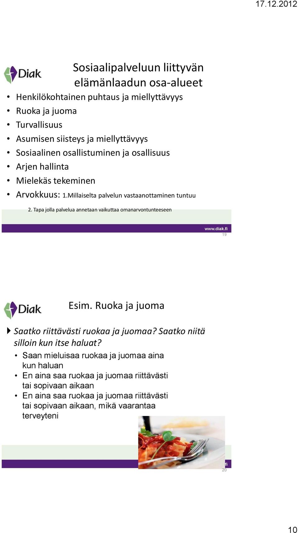 Tapa jolla palvelua annetaan vaikuttaa omanarvontunteeseen 19 Esim. Ruoka ja juoma Saatko riittävästi ruokaa ja juomaa? Saatko niitä silloin kun itse haluat?