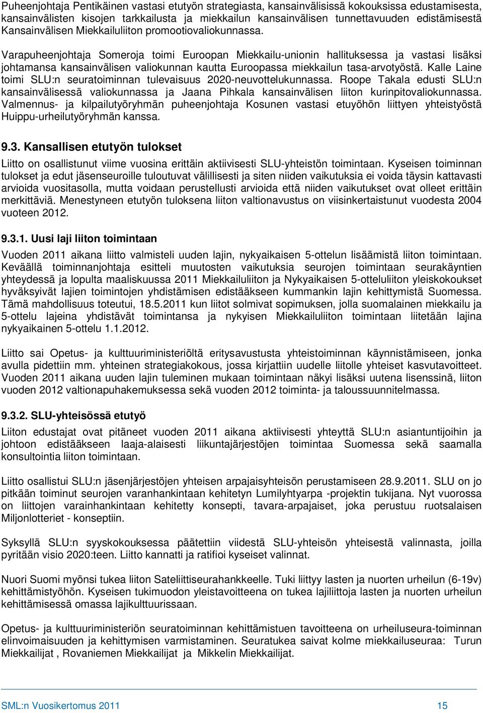 Varapuheenjohtaja Someroja toimi Euroopan Miekkailu-unionin hallituksessa ja vastasi lisäksi johtamansa kansainvälisen valiokunnan kautta Euroopassa miekkailun tasa-arvotyöstä.