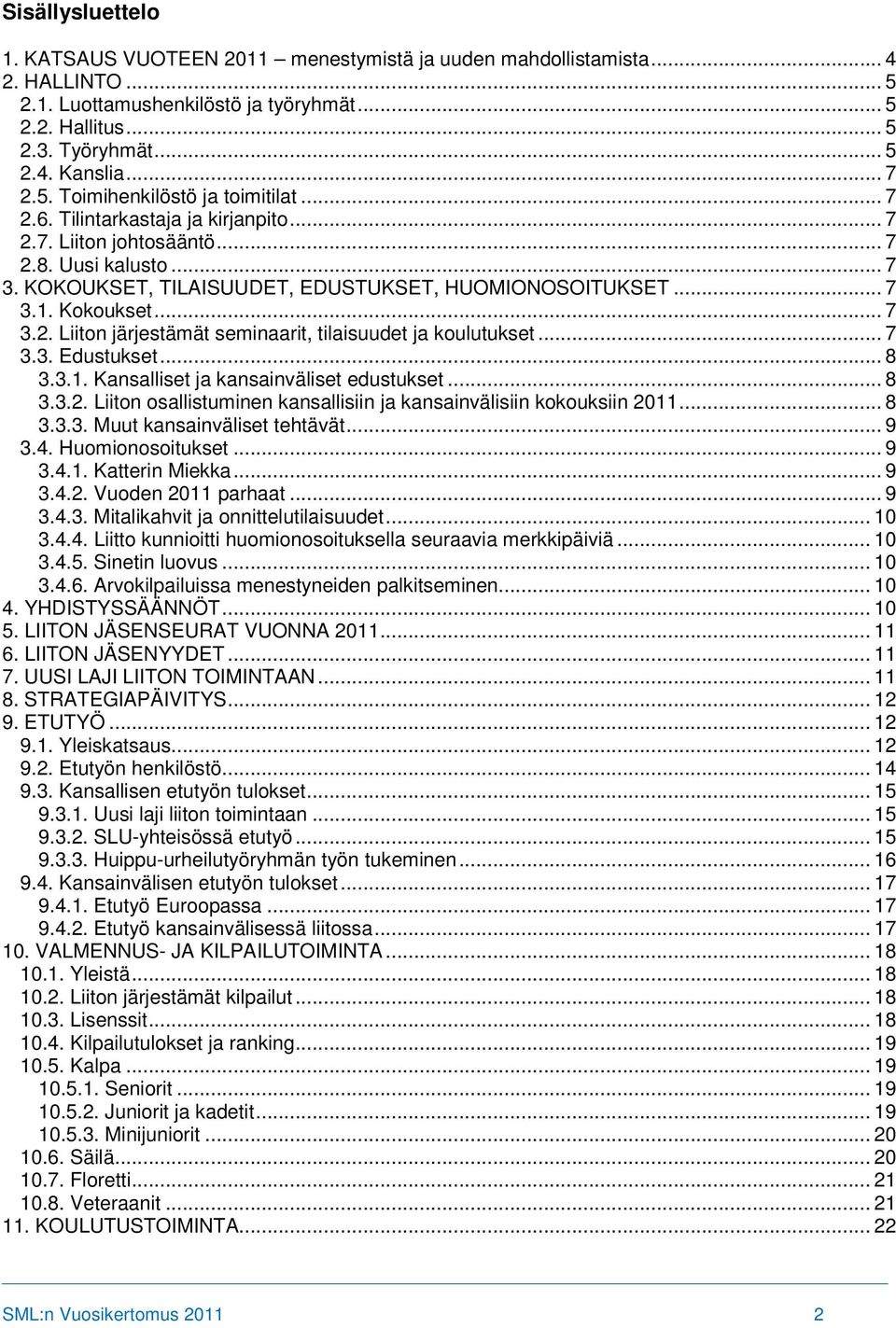 Kokoukset... 7 3.2. Liiton järjestämät seminaarit, tilaisuudet ja koulutukset... 7 3.3. Edustukset... 8 3.3.1. Kansalliset ja kansainväliset edustukset... 8 3.3.2. Liiton osallistuminen kansallisiin ja kansainvälisiin kokouksiin 2011.