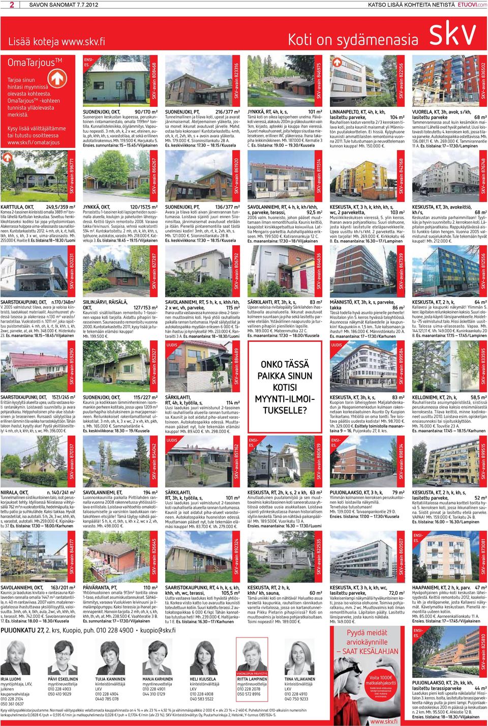 parveketta, 103 m2 KESKUSTA, KT, 3h, avokeittiö, kh/s, 68 m2 SAVOLANNIEMI, RT, 5 h, k, s, khh/kh, 2 x wc, vh, parveke, 115 m² Ihana uutta vastaavassa kunnossa oleva 2-tasoinen muuttovalmis koti.