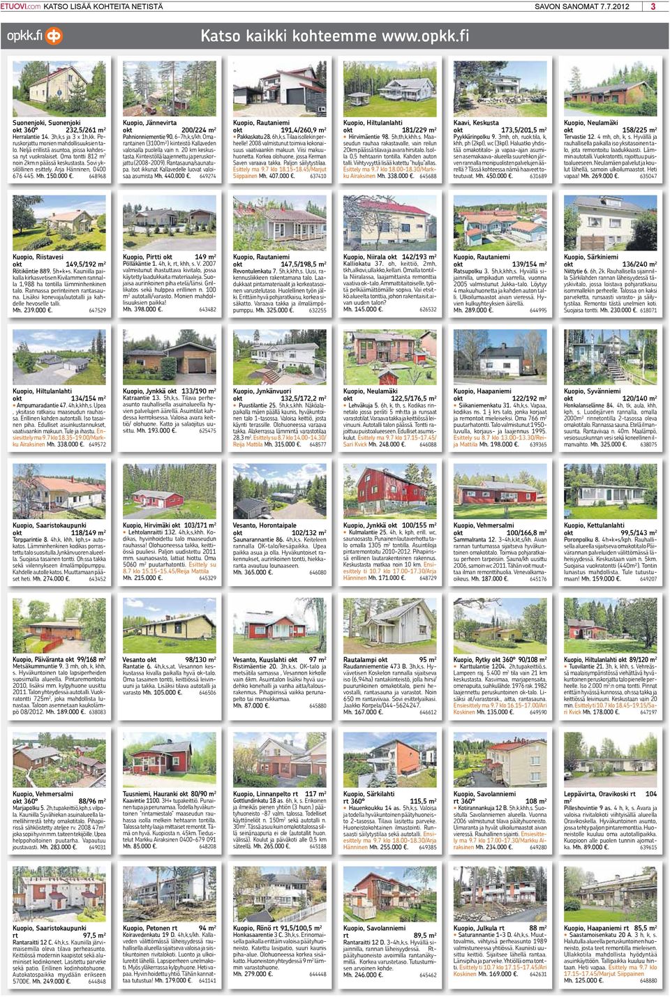 Isot ikkunat Kallavedelle luovat valoisaa asumista Mh. 440.000. 649274 Pakkaskatu 28. 6h,k,s. Tilaa isollekin perheelle! 2008 valmistunut toimiva kokonaisuus vaativaankin makuun. Viisi makuuhuonetta.