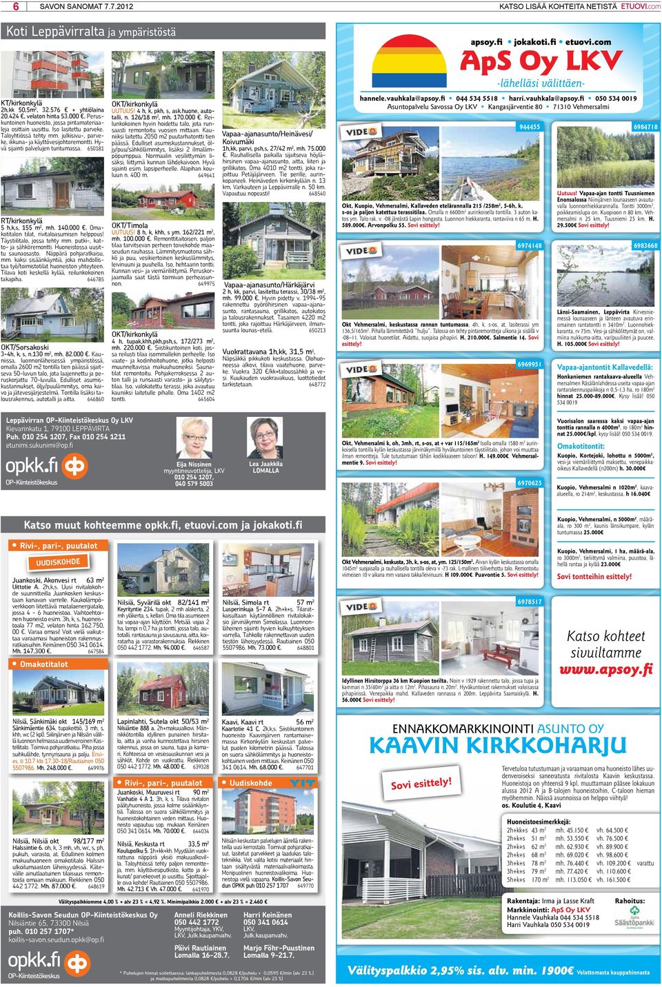 Hyvä sijainti palvelujen tuntumassa. 650181 hannele.vauhkala@apsoy.fi 044 534 5518 harri.vauhkala@apsoy.fi 050 534 0019 Asuntopalvelu Savossa Oy LKV Kangasjärventie 80 71310 Vehmersalmi OKT/kirkonkylä UUTUUS!