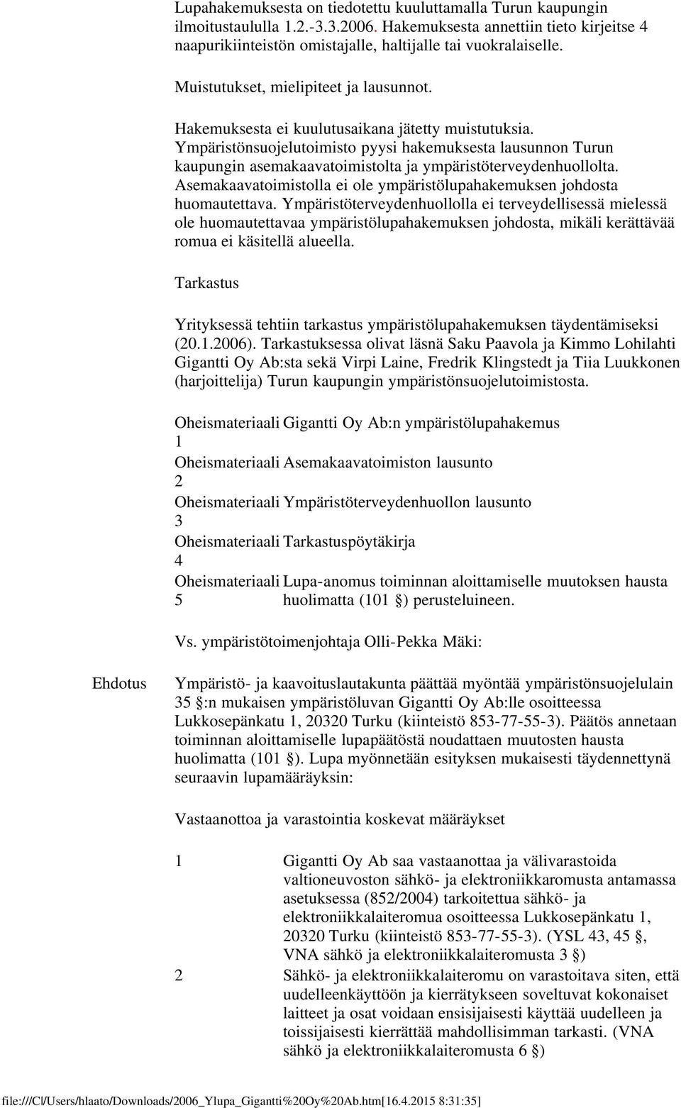 Ympäristönsuojelutoimisto pyysi hakemuksesta lausunnon Turun kaupungin asemakaavatoimistolta ja ympäristöterveydenhuollolta.