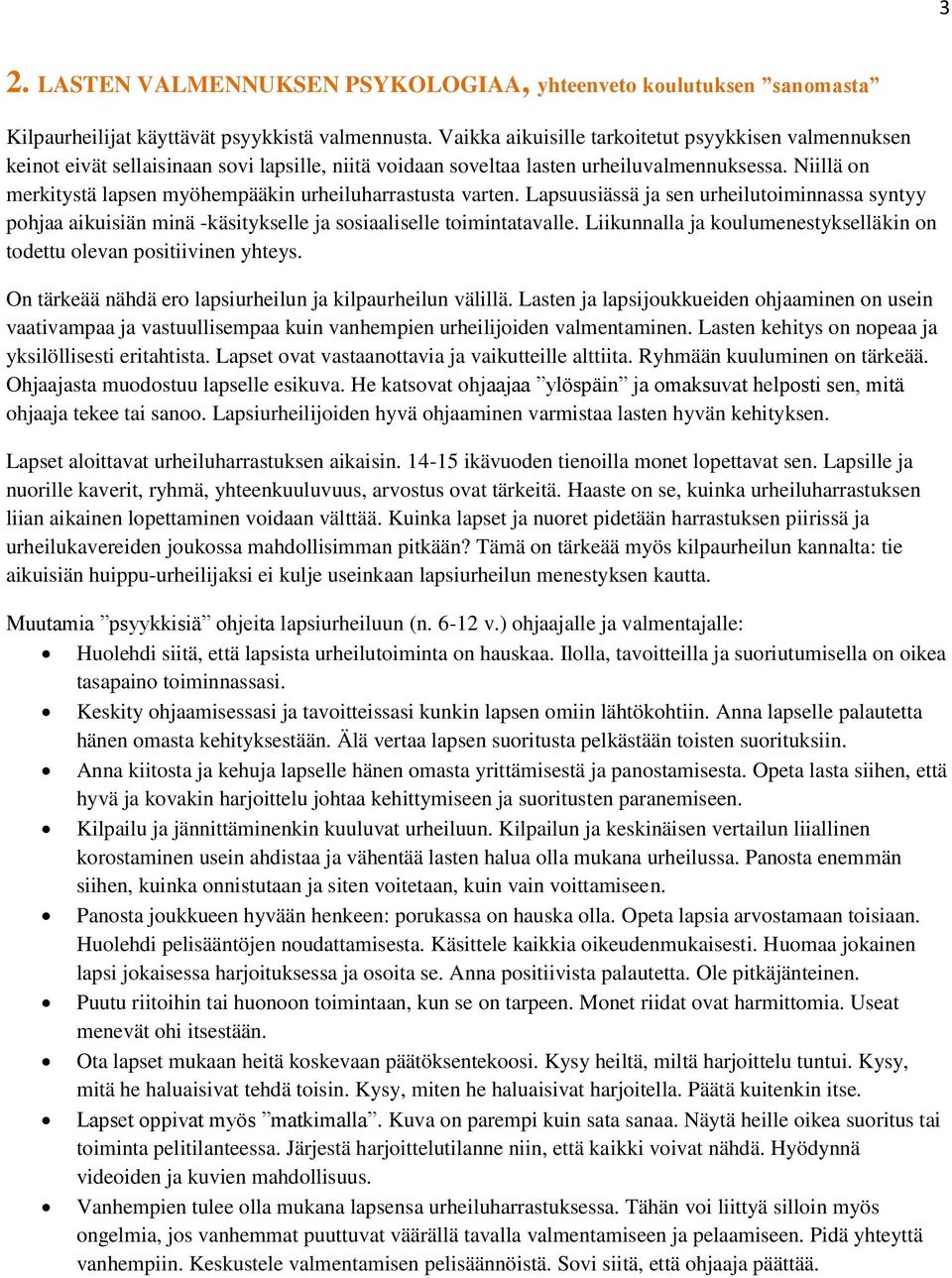 Niillä on merkitystä lapsen myöhempääkin urheiluharrastusta varten. Lapsuusiässä ja sen urheilutoiminnassa syntyy pohjaa aikuisiän minä -käsitykselle ja sosiaaliselle toimintatavalle.