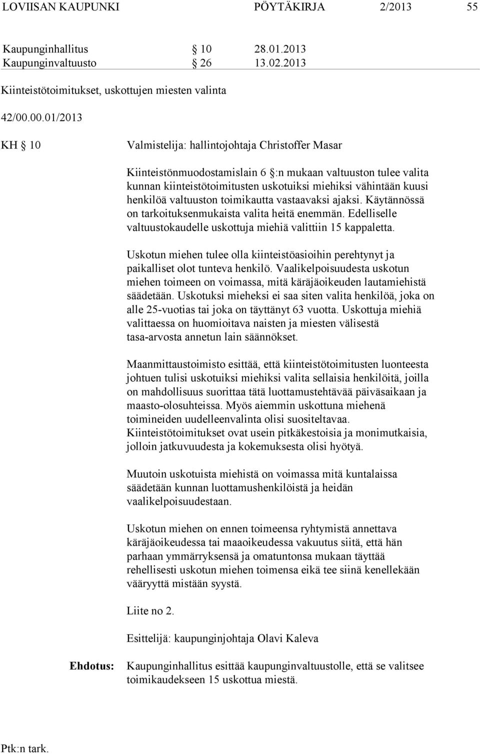 henkilöä valtuuston toimikautta vastaavaksi ajaksi. Käytännössä on tarkoituksenmukaista valita heitä enemmän. Edelliselle valtuustokaudelle uskottuja miehiä valittiin 15 kappaletta.