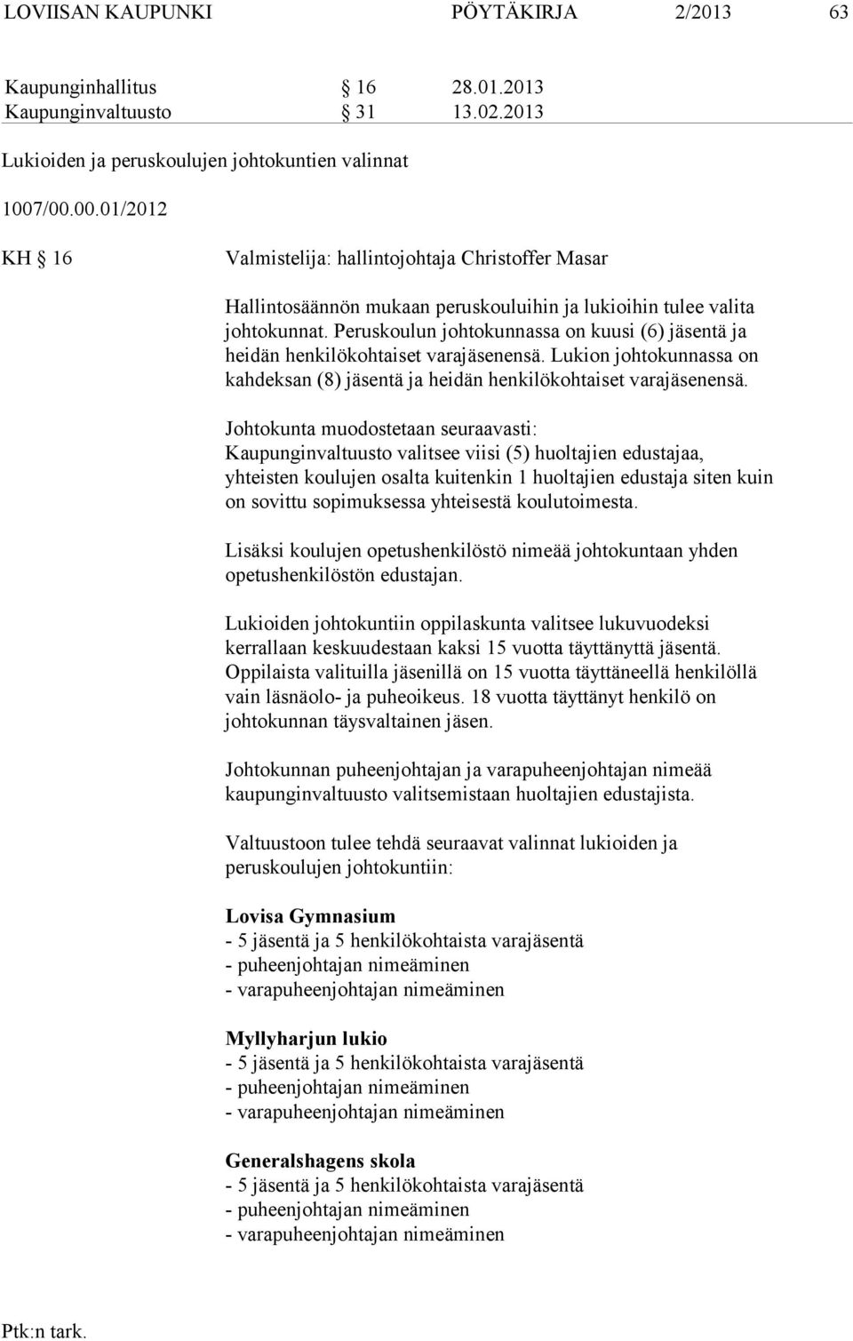 Peruskoulun johtokunnassa on kuusi (6) tä ja heidän henkilökohtaiset varaensä. Lukion johtokunnassa on kahdeksan (8) tä ja heidän henkilökohtaiset varaensä.