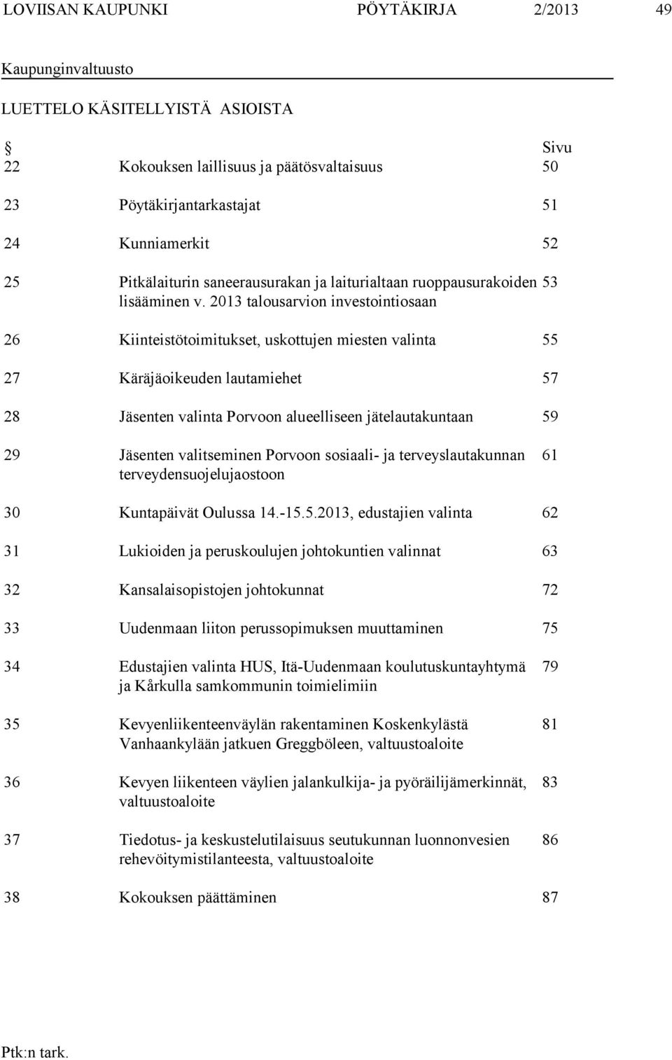 2013 talousarvion investointiosaan 26 Kiinteistötoimitukset, uskottujen miesten valinta 55 27 Käräjäoikeuden lautamiehet 57 28 Jäsenten valinta Porvoon alueelliseen jätelautakuntaan 59 53 29 Jäsenten