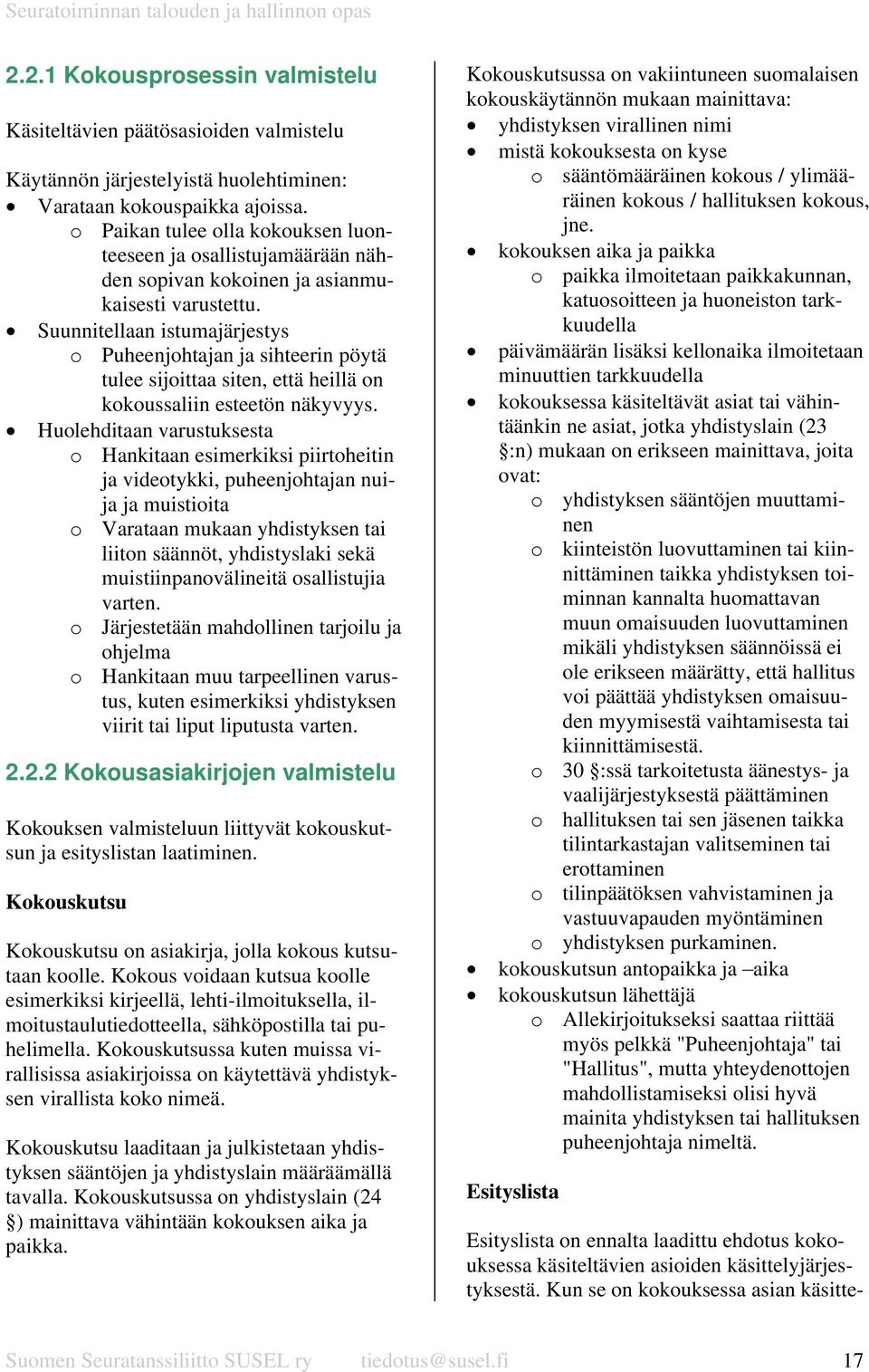 Suunnitellaan istumajärjestys o Puheenjohtajan ja sihteerin pöytä tulee sijoittaa siten, että heillä on kokoussaliin esteetön näkyvyys.