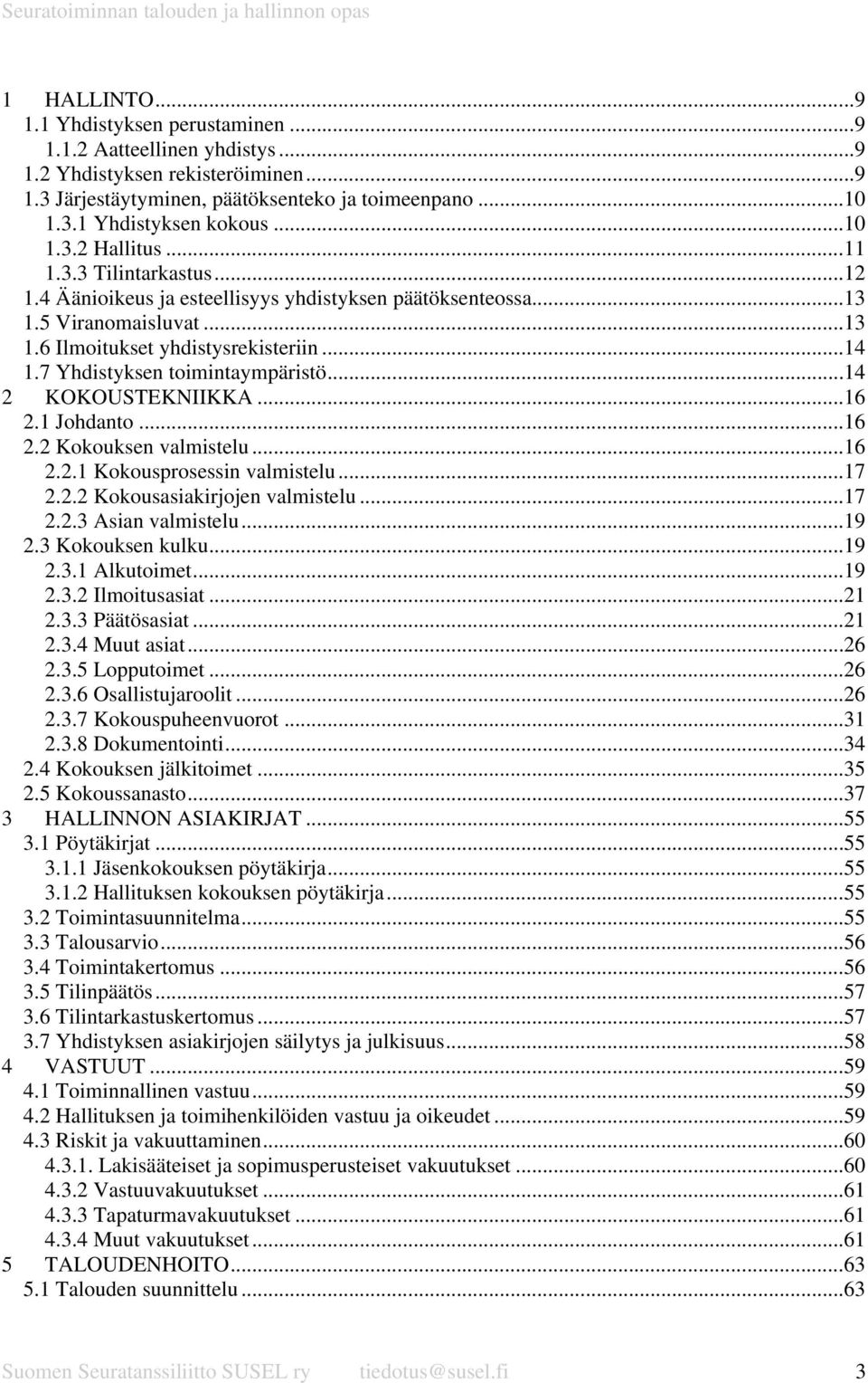 7 Yhdistyksen toimintaympäristö...14 2 KOKOUSTEKNIIKKA...16 2.1 Johdanto...16 2.2 Kokouksen valmistelu...16 2.2.1 Kokousprosessin valmistelu...17 2.2.2 Kokousasiakirjojen valmistelu...17 2.2.3 Asian valmistelu.