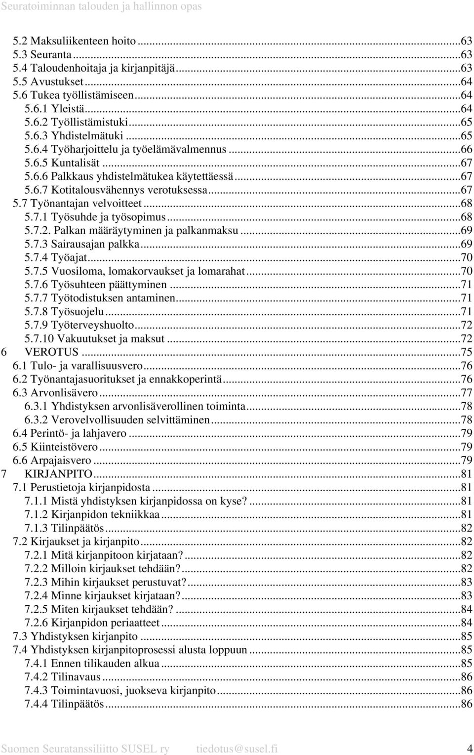 7.1 Työsuhde ja työsopimus...68 5.7.2. Palkan määräytyminen ja palkanmaksu...69 5.7.3 Sairausajan palkka...69 5.7.4 Työajat...70 5.7.5 Vuosiloma, lomakorvaukset ja lomarahat...70 5.7.6 Työsuhteen päättyminen.