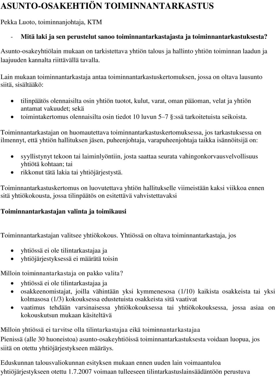 Lain mukaan toiminnantarkastaja antaa toiminnantarkastuskertomuksen, jossa on oltava lausunto siitä, sisältääkö: tilinpäätös olennaisilta osin yhtiön tuotot, kulut, varat, oman pääoman, velat ja