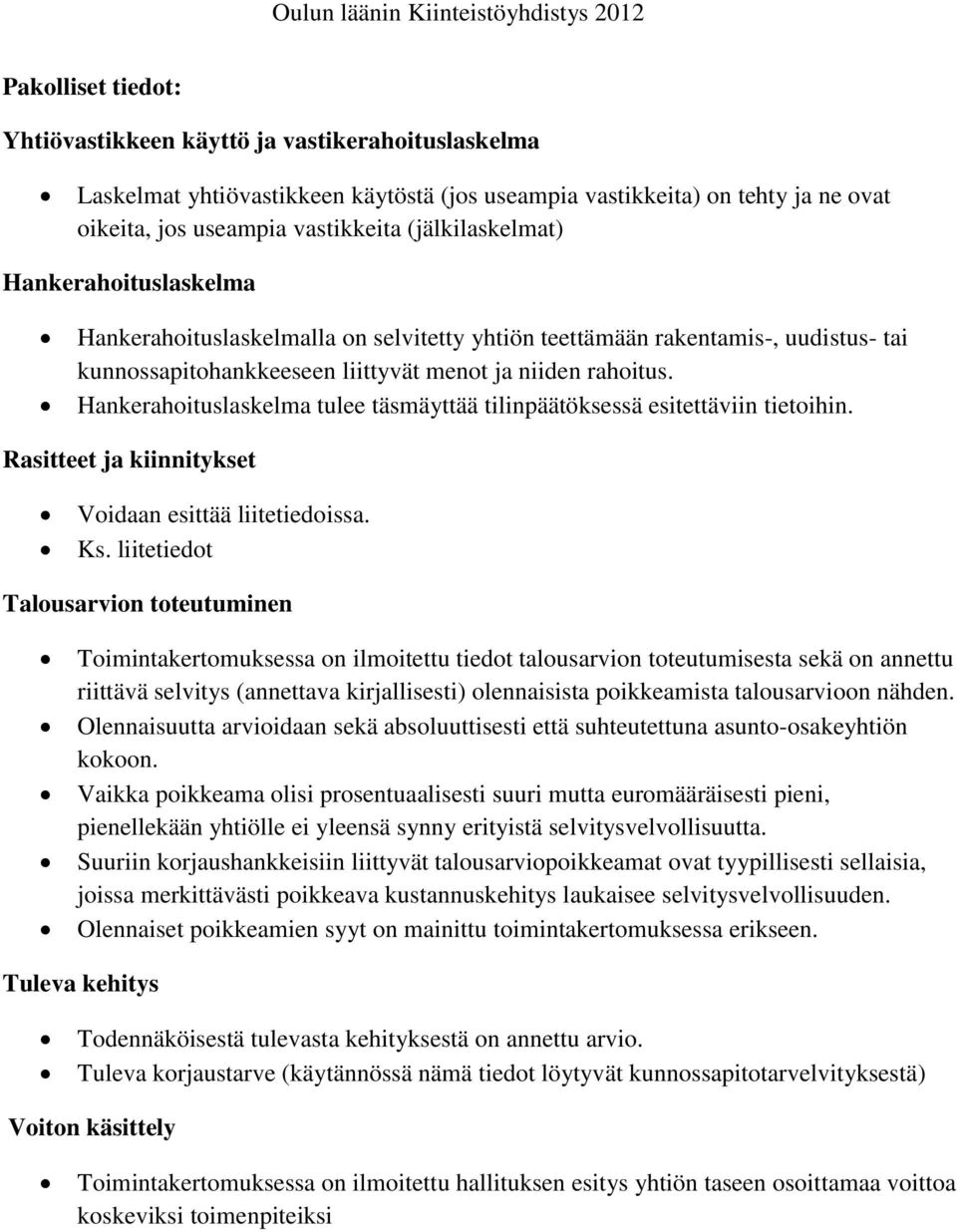 Hankerahoituslaskelma tulee täsmäyttää tilinpäätöksessä esitettäviin tietoihin. Rasitteet ja kiinnitykset Voidaan esittää liitetiedoissa. Ks.