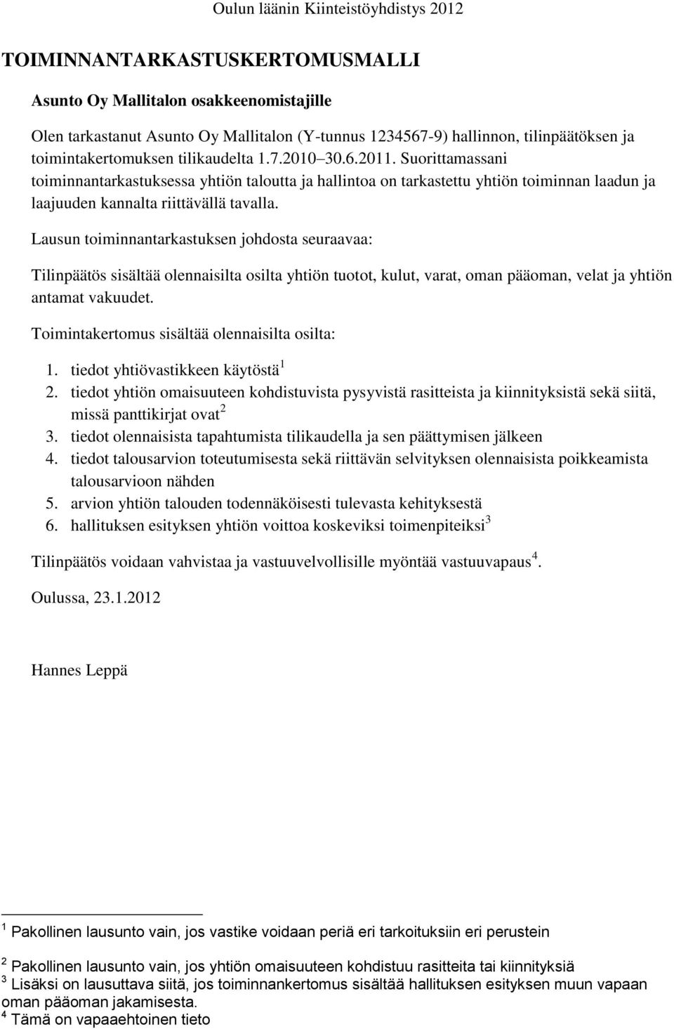 Lausun toiminnantarkastuksen johdosta seuraavaa: Tilinpäätös sisältää olennaisilta osilta yhtiön tuotot, kulut, varat, oman pääoman, velat ja yhtiön antamat vakuudet.