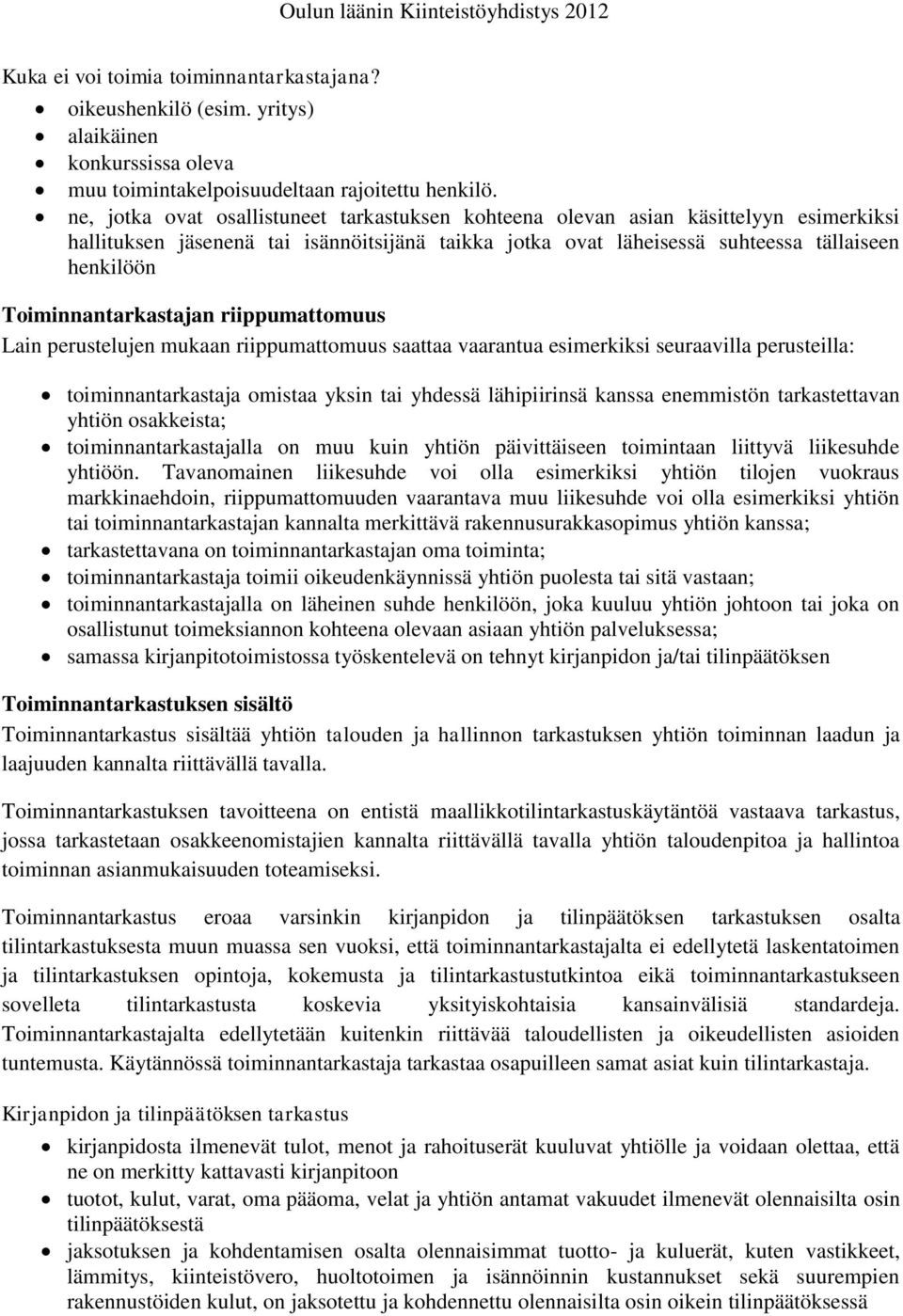 Toiminnantarkastajan riippumattomuus Lain perustelujen mukaan riippumattomuus saattaa vaarantua esimerkiksi seuraavilla perusteilla: toiminnantarkastaja omistaa yksin tai yhdessä lähipiirinsä kanssa