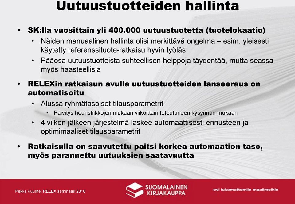 avulla uutuustuotteiden lanseeraus on automatisoitu Alussa ryhmätasoiset tilausparametrit Päivitys heuristiikkojen mukaan viikoittain toteutuneen kysynnän mukaan 4