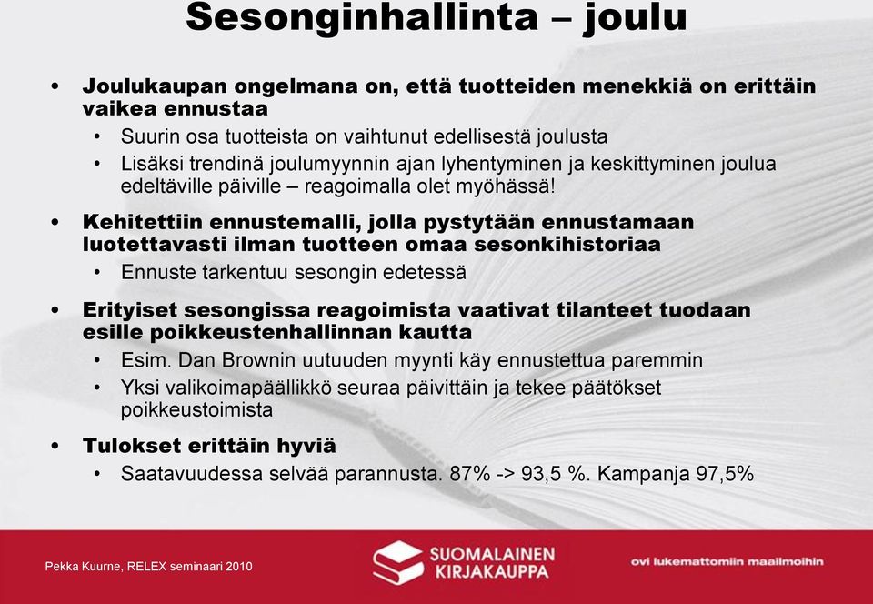 Kehitettiin ennustemalli, jolla pystytään ennustamaan luotettavasti ilman tuotteen omaa sesonkihistoriaa Ennuste tarkentuu sesongin edetessä Erityiset sesongissa reagoimista vaativat