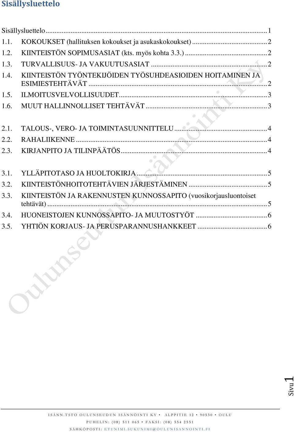 .. 4 2.2. RAHALIIKENNE... 4 2.3. KIRJANPITO JA TILINPÄÄTÖS... 4 3.1. YLLÄPITOTASO JA HUOLTOKIRJA... 5 3.2. KIINTEISTÖNHOITOTEHTÄVIEN JÄRJESTÄMINEN... 5 3.3. KIINTEISTÖN JA RAKENNUSTEN KUNNOSSAPITO (vuosikorjausluontoiset tehtävät).