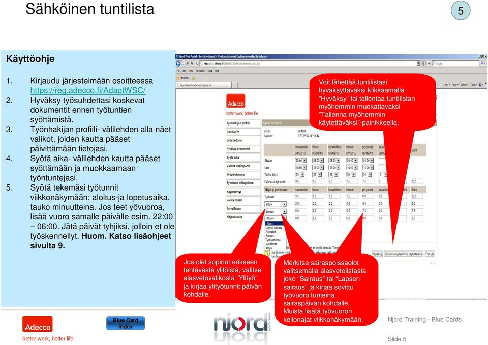 Voit lähettää tuntilistasi hyväksyttäväksi klikkaamalla Hyväksy tai tallentaa tuntilistan myöhemmin muokattavaksi Tallenna myöhemmin käytettäväksi -painikkeella.