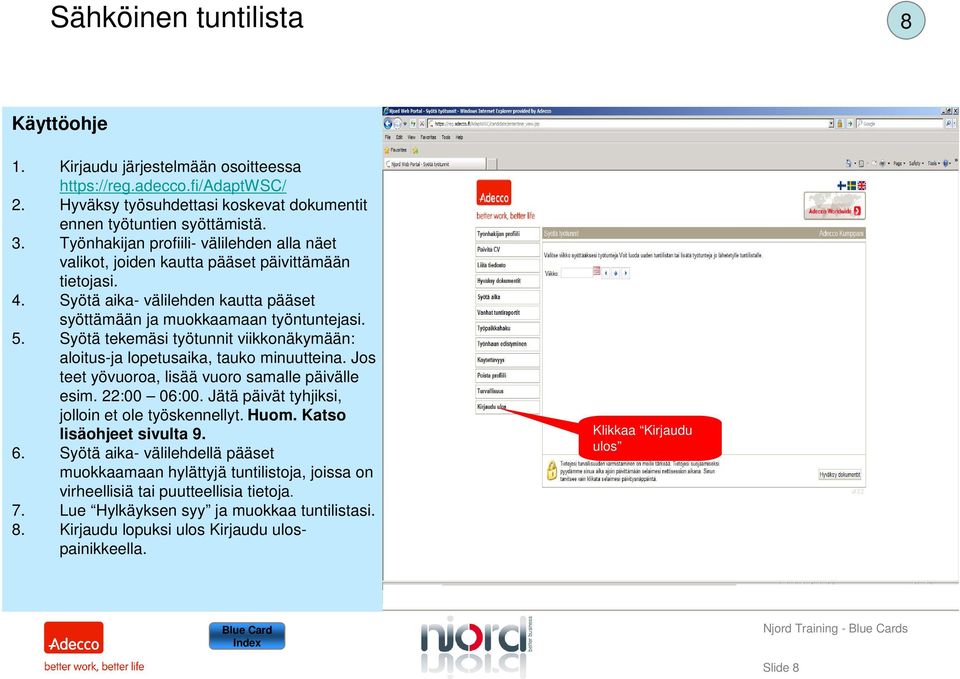 Jätä päivät tyhjiksi, jolloin et ole työskennellyt. Huom. Katso lisäohjeet sivulta 9. 6.