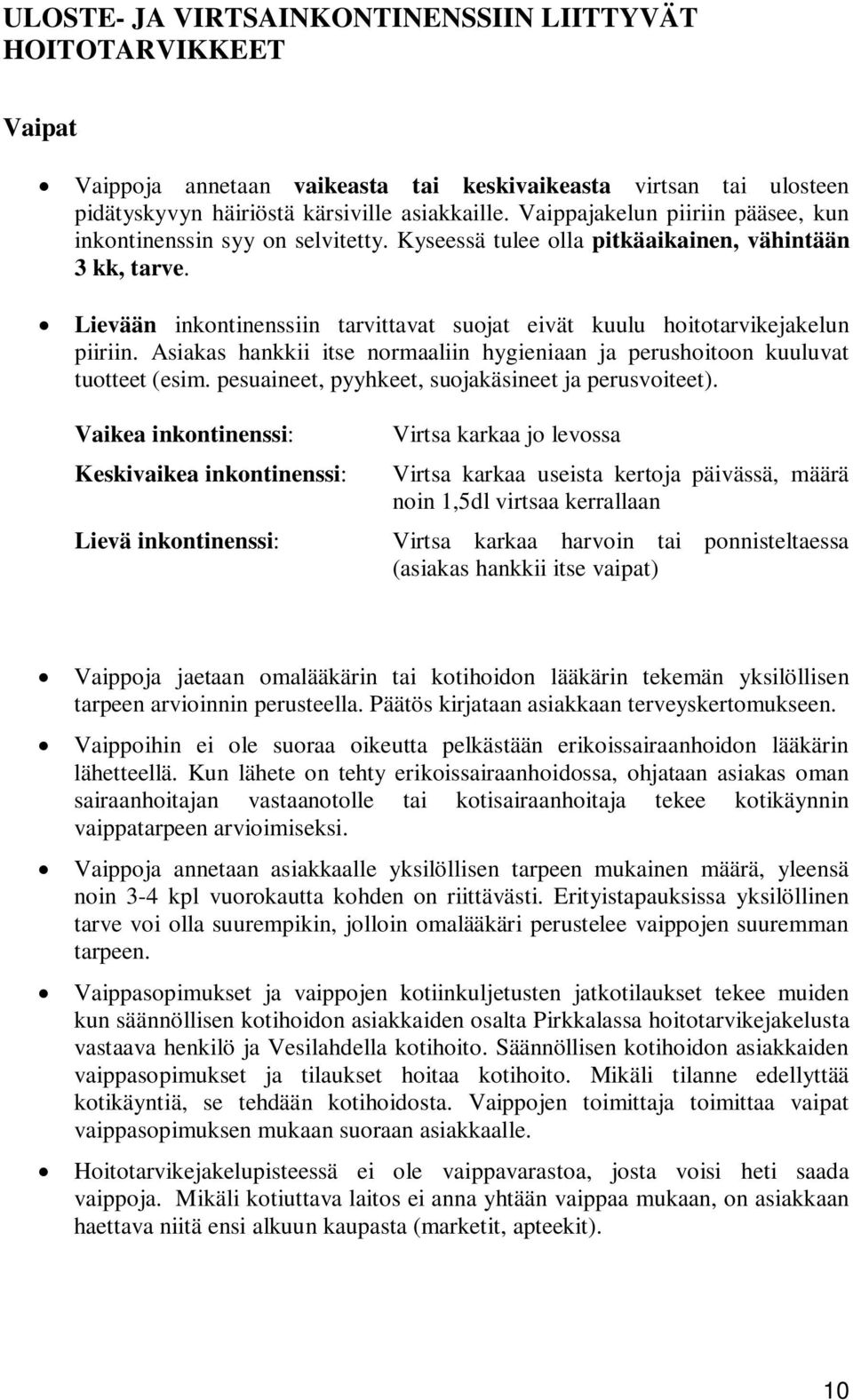 Lievään inkontinenssiin tarvittavat suojat eivät kuulu hoitotarvikejakelun piiriin. Asiakas hankkii itse normaaliin hygieniaan ja perushoitoon kuuluvat tuotteet (esim.