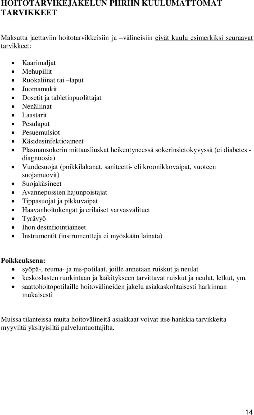 Vuodesuojat (poikkilakanat, saniteetti- eli kroonikkovaipat, vuoteen suojamuovit) Suojakäsineet Avannepussien hajunpoistajat Tippasuojat ja pikkuvaipat Haavanhoitokengät ja erilaiset varvasvälituet