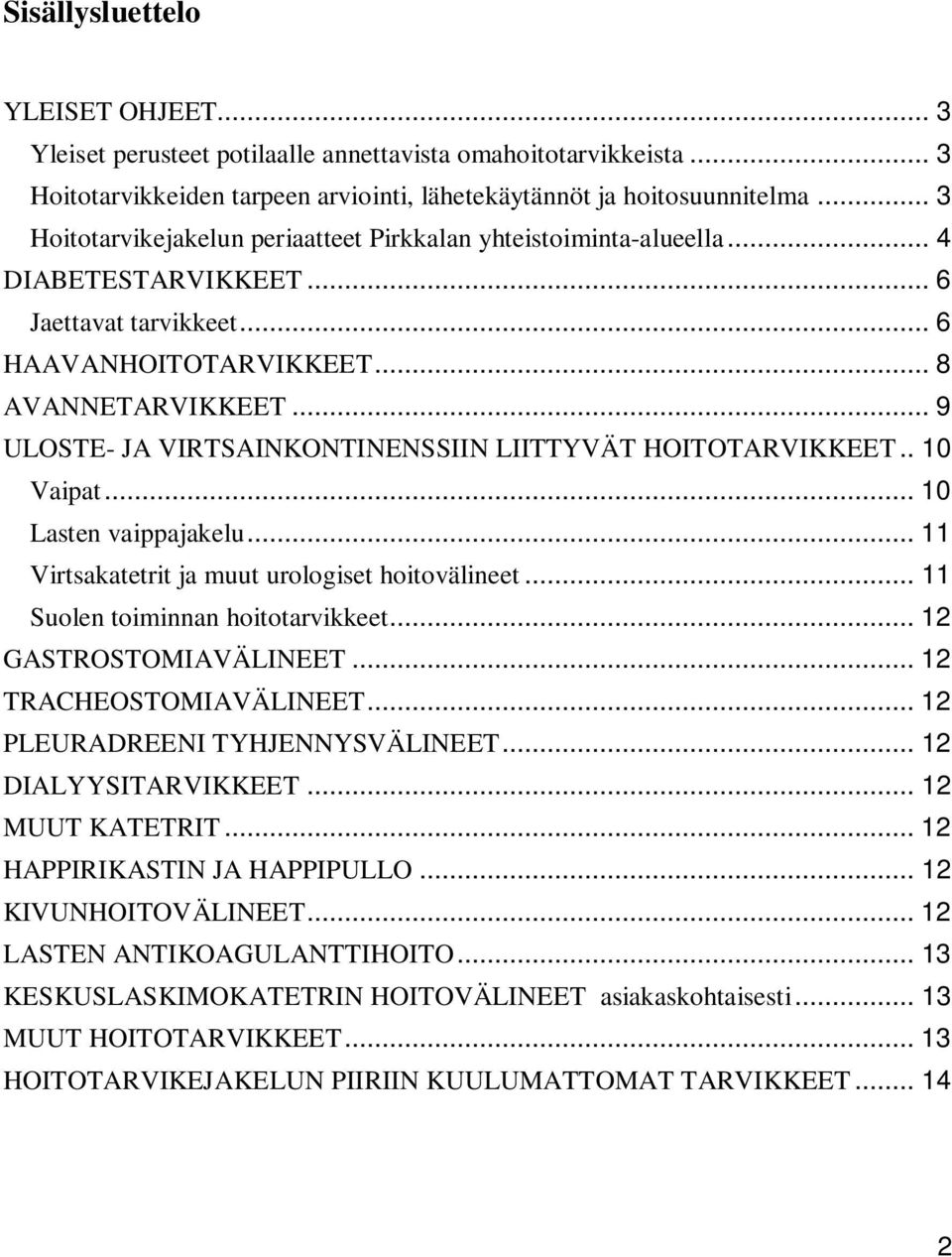 .. 9 ULOSTE- JA VIRTSAINKONTINENSSIIN LIITTYVÄT HOITOTARVIKKEET.. 10 Vaipat... 10 Lasten vaippajakelu... 11 Virtsakatetrit ja muut urologiset hoitovälineet... 11 Suolen toiminnan hoitotarvikkeet.