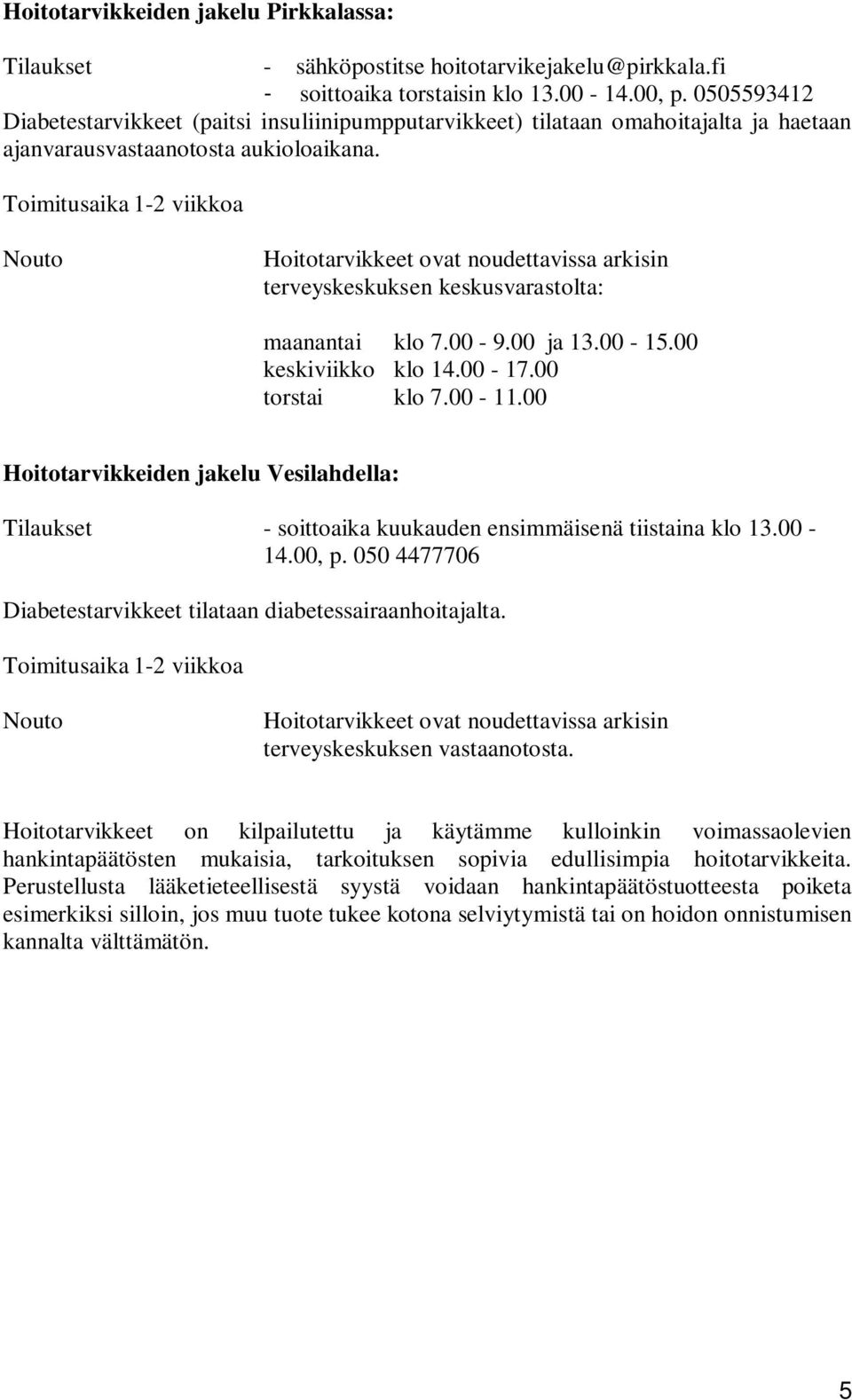 Toimitusaika 1-2 viikkoa Nouto Hoitotarvikkeet ovat noudettavissa arkisin terveyskeskuksen keskusvarastolta: maanantai klo 7.00-9.00 ja 13.00-15.00 keskiviikko klo 14.00-17.00 torstai klo 7.00-11.