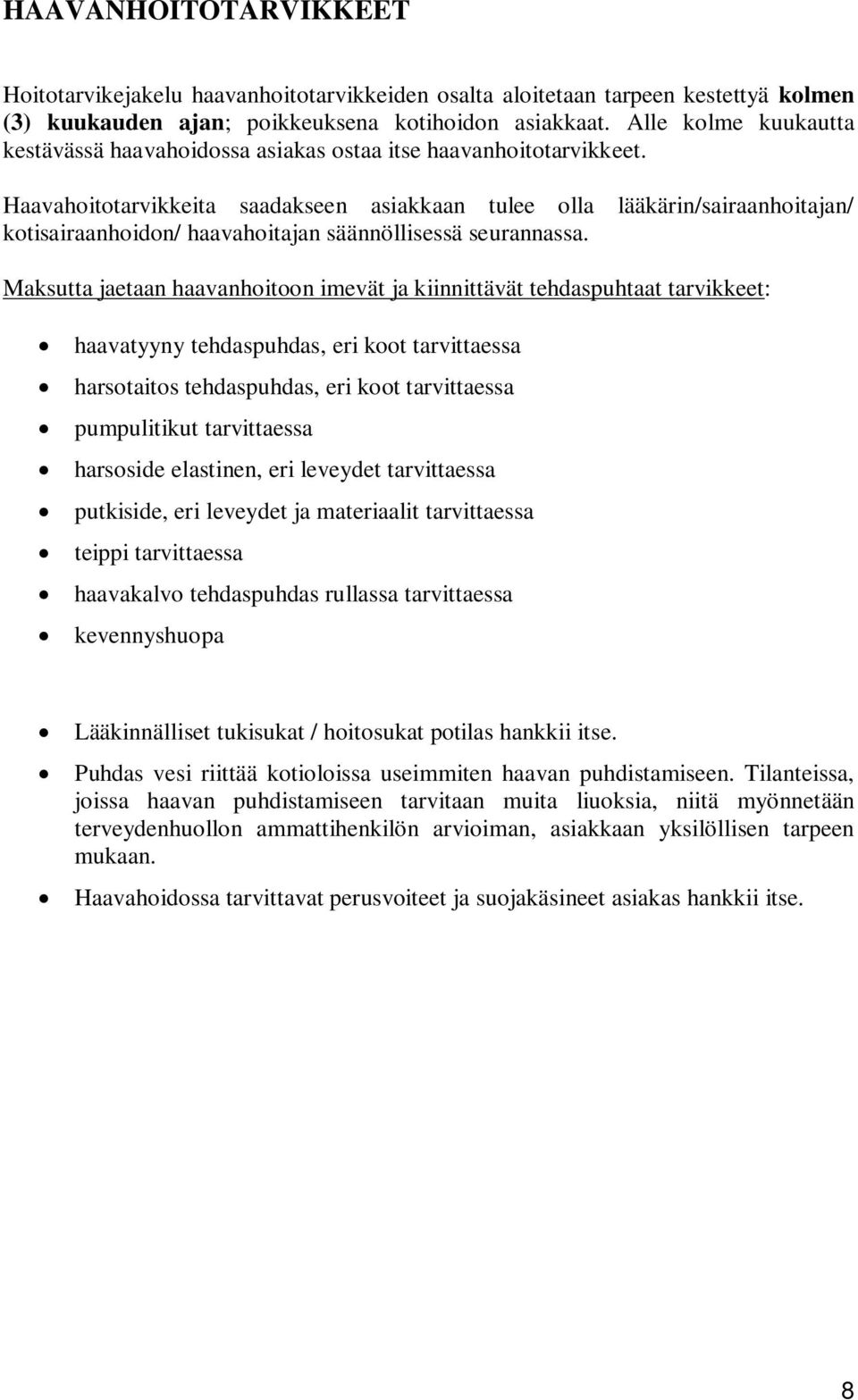 Haavahoitotarvikkeita saadakseen asiakkaan tulee olla lääkärin/sairaanhoitajan/ kotisairaanhoidon/ haavahoitajan säännöllisessä seurannassa.