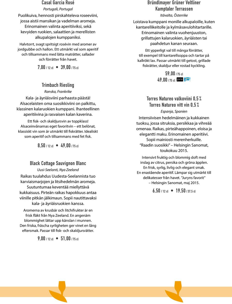 Ett utmärkt val som aperitif och tillsammans med lätta maträtter, sallader och förrätter från havet. 7,00 / 12 cl 39,00 / 75 cl Trimbach Riesling Kala- ja äyriäisviini parhaasta päästä!